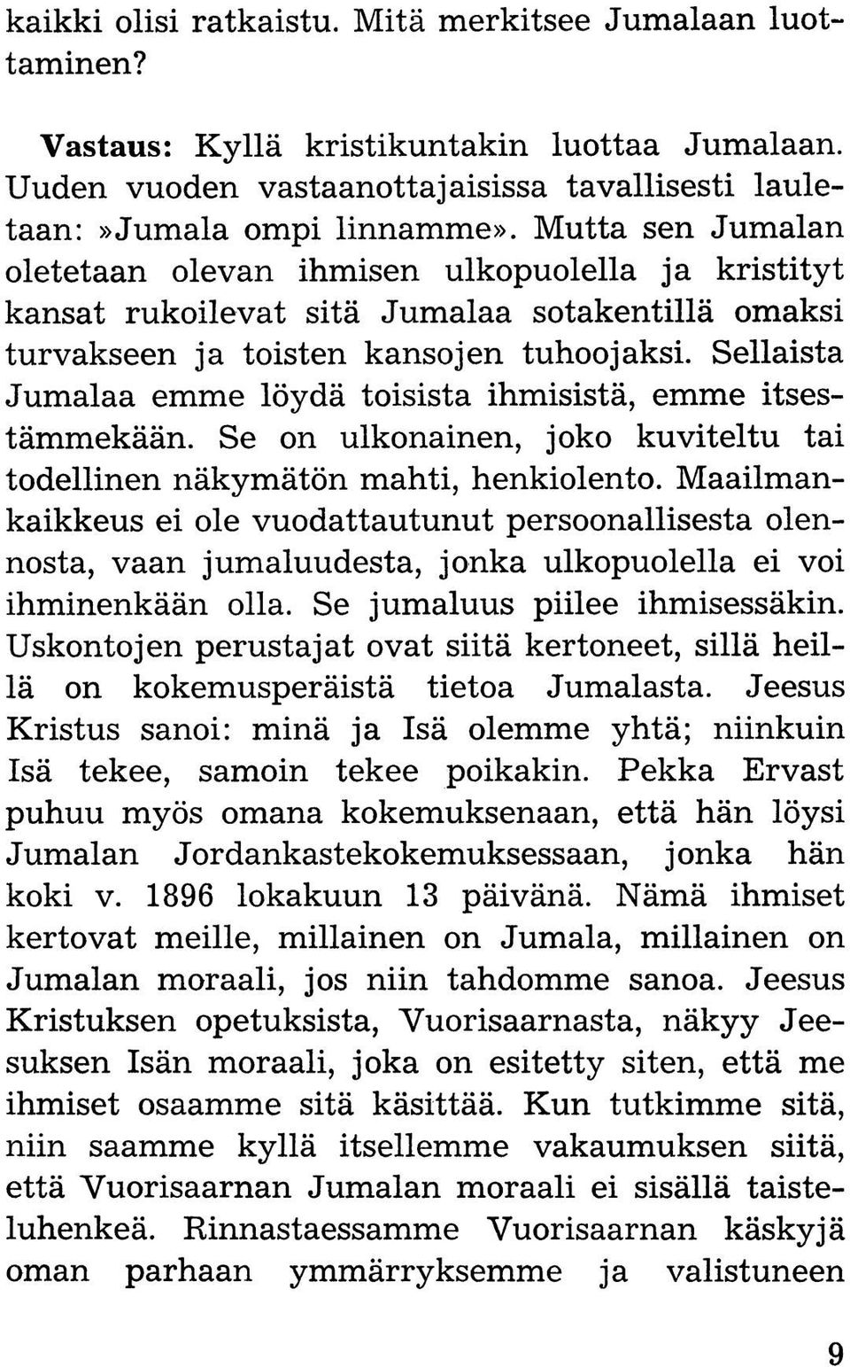 Sellaista Jumalaa emme löydä toisista ihmisistä, emme itsestämmekään. Se on ulkonainen, joko kuviteltu tai todellinen näkymätön mahti, henkiolento.