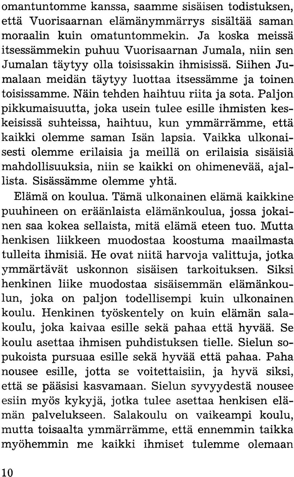 Näin tehden haihtuu riita ja sota. Paljon pikkumaisuutta, joka usein tulee esille ihmisten keskeisissä suhteissa, haihtuu, kun ymmärrämme, että kaikki olemme saman Isän lapsia.
