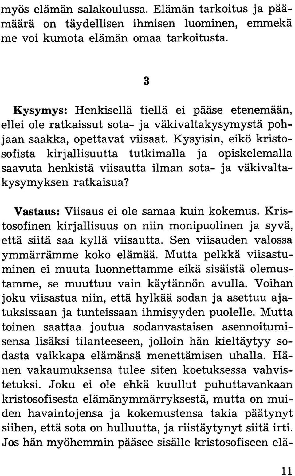 Kysyisin, eikö kristosofista kirjallisuutta tutkimalla ja opiskelemalla saavuta henkistä viisautta ilman sota- ja väkivaltakysymyksen ratkaisua? Vastaus: Viisaus ei ole samaa kuin kokemus.