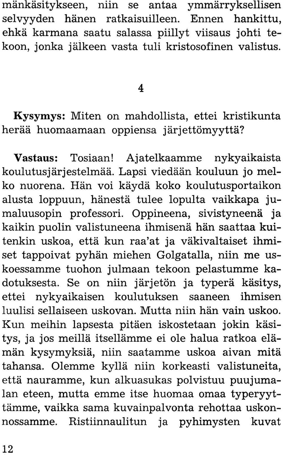 Hän voi käydä koko koulutusportaikon alusta loppuun, hänestä tulee lopulta vaikkapa jumaluusopin professori.