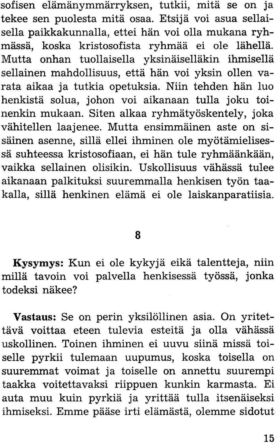 Mutta onhan tuollaisella yksinäiselläkin ihmisellä sellainen mahdollisuus, että hän voi yksin ollen varata aikaa ja tutkia opetuksia.