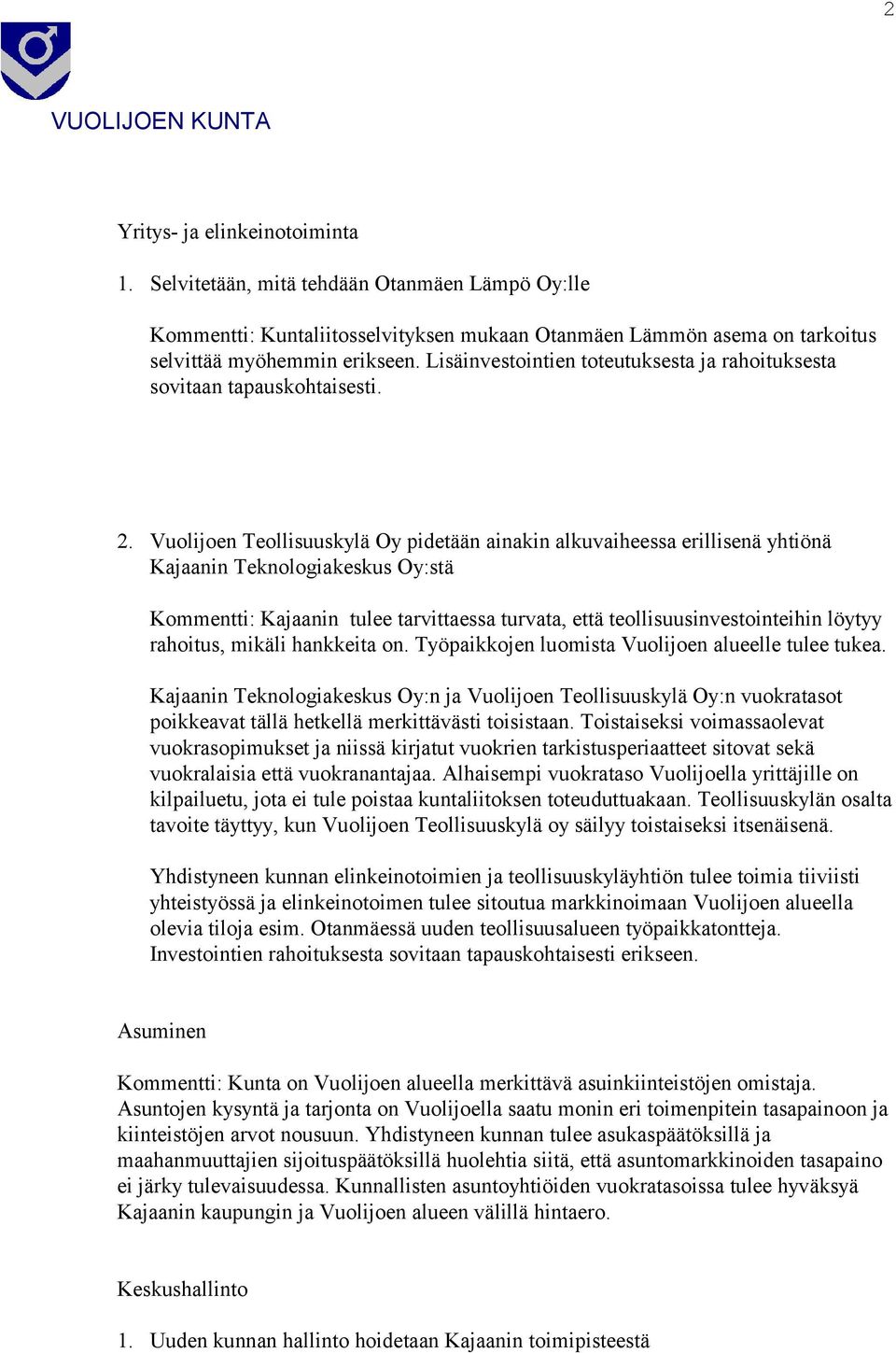 Vuolijoen Teollisuuskylä Oy pidetään ainakin alkuvaiheessa erillisenä yhtiönä Kajaanin Teknologiakeskus Oy:stä Kommentti: Kajaanin tulee tarvittaessa turvata, että teollisuusinvestointeihin löytyy