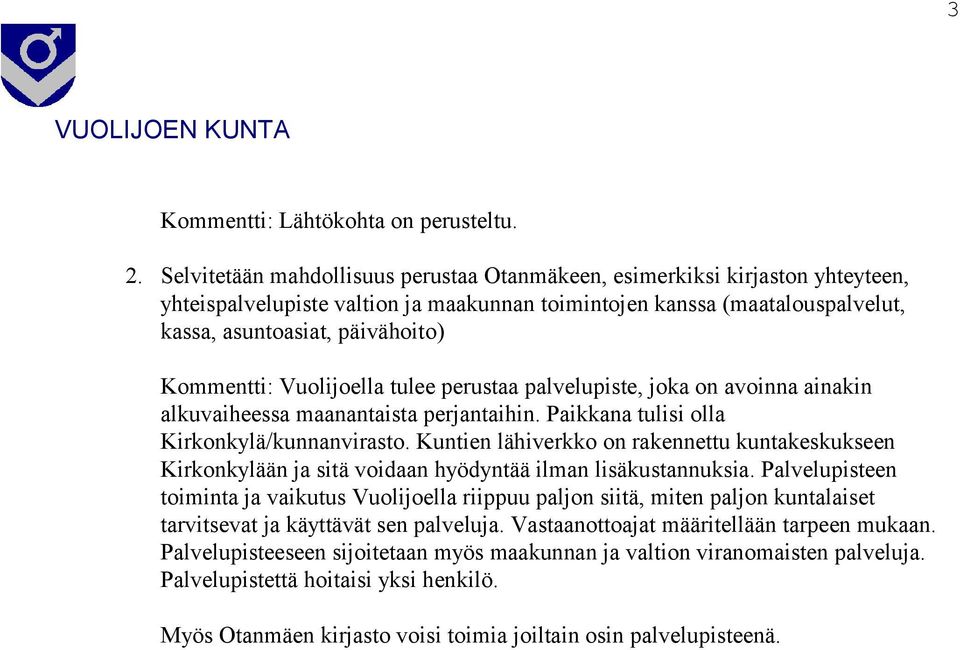 Kommentti: Vuolijoella tulee perustaa palvelupiste, joka on avoinna ainakin alkuvaiheessa maanantaista perjantaihin. Paikkana tulisi olla Kirkonkylä/kunnanvirasto.
