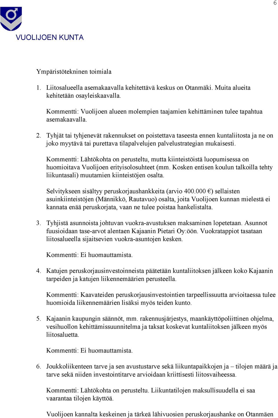 Tyhjät tai tyhjenevät rakennukset on poistettava taseesta ennen kuntaliitosta ja ne on joko myytävä tai purettava tilapalvelujen palvelustrategian mukaisesti.