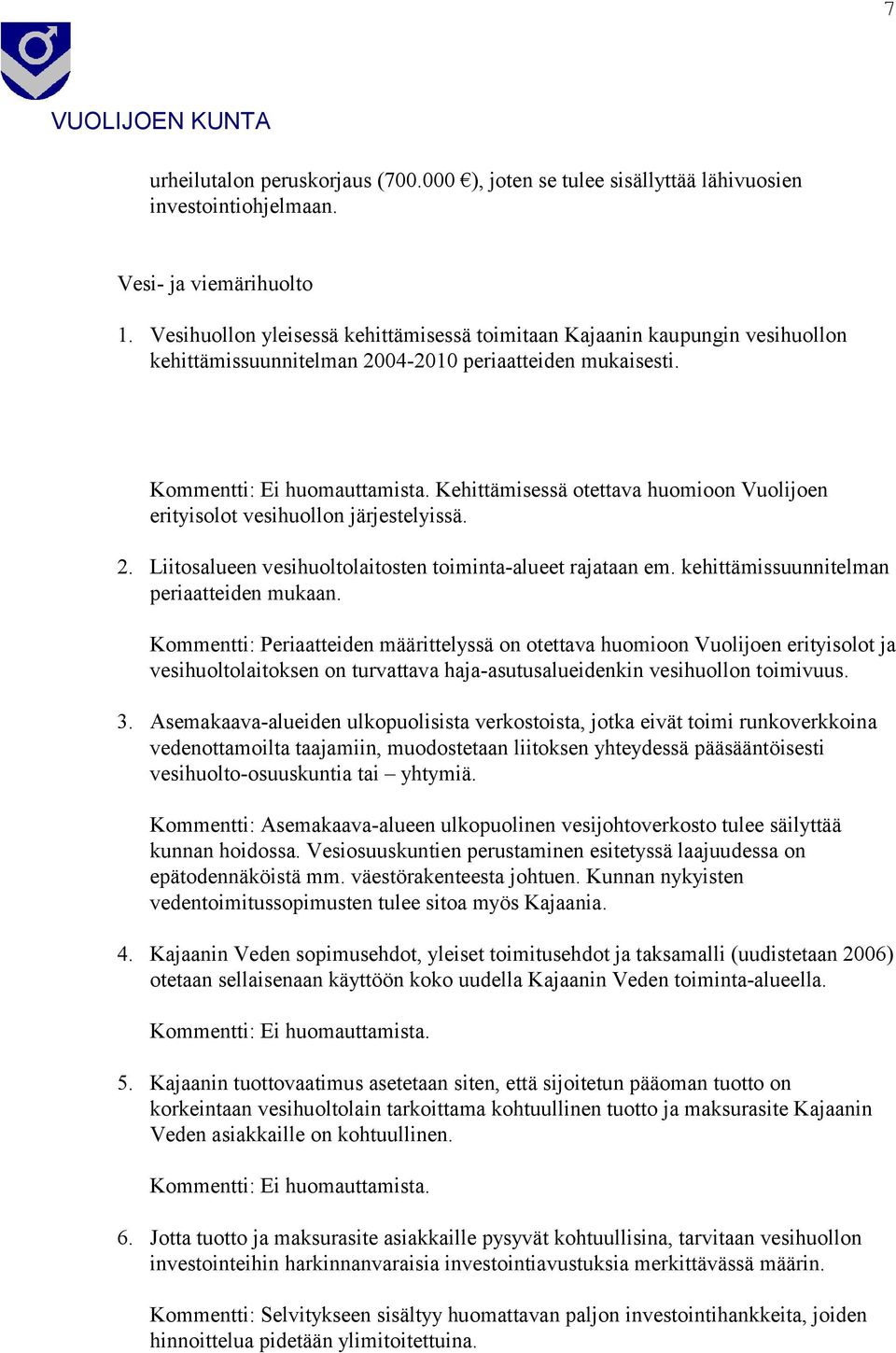 Kehittämisessä otettava huomioon Vuolijoen erityisolot vesihuollon järjestelyissä. 2. Liitosalueen vesihuoltolaitosten toiminta-alueet rajataan em. kehittämissuunnitelman periaatteiden mukaan.