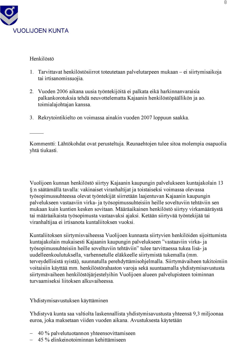 Rekrytointikielto on voimassa ainakin vuoden 2007 loppuun saakka. Kommentti: Lähtökohdat ovat perusteltuja. Reunaehtojen tulee sitoa molempia osapuolia yhtä tiukasti.