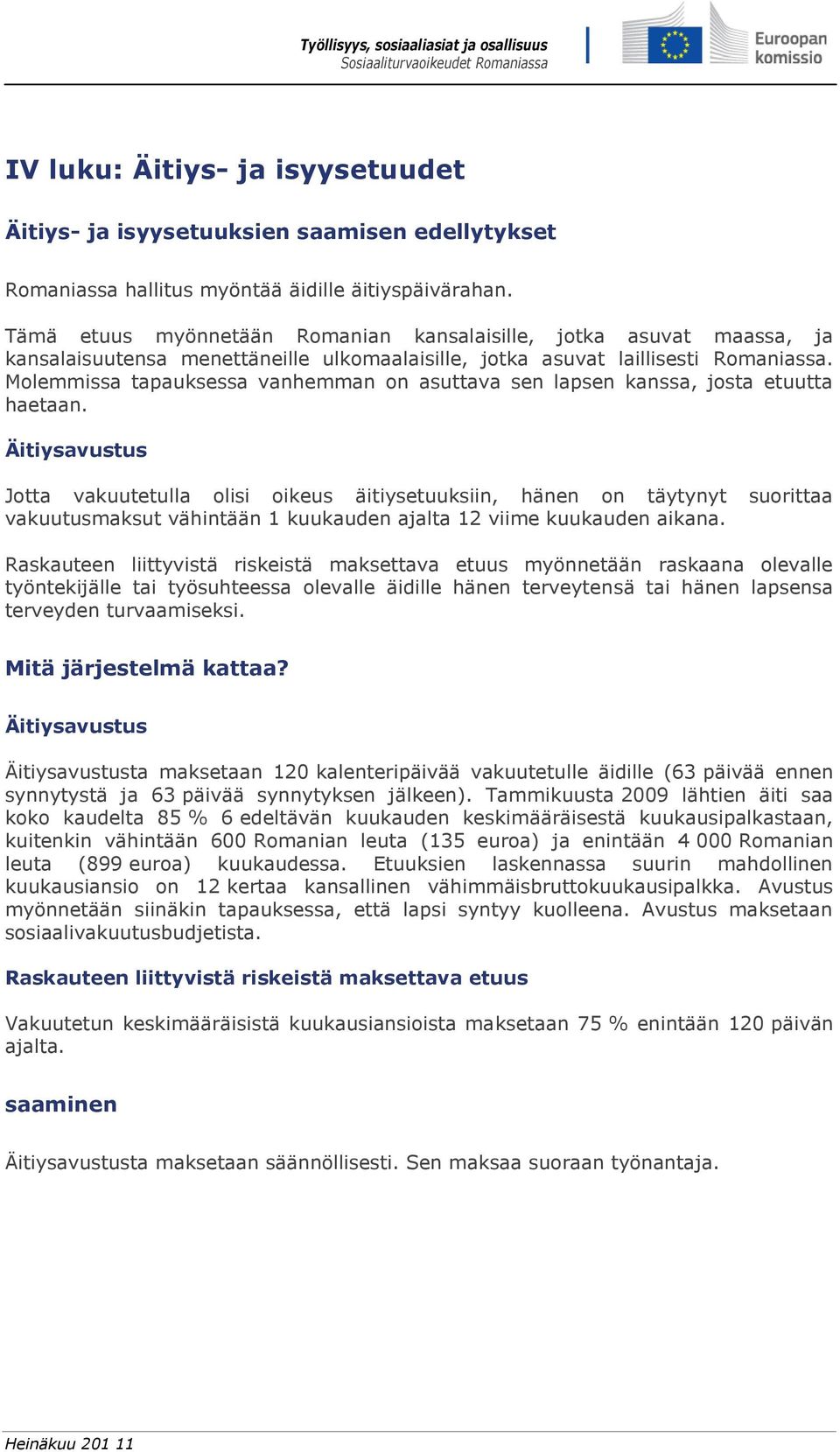 Molemmissa tapauksessa vanhemman on asuttava sen lapsen kanssa, josta etuutta haetaan.