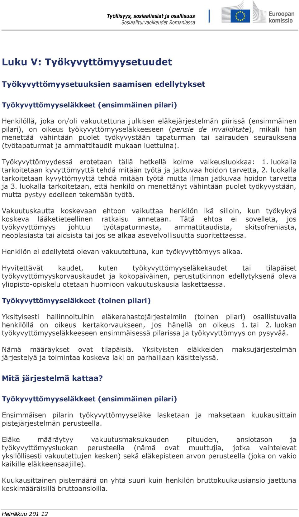 ammattitaudit mukaan luettuina). Työkyvyttömyydessä erotetaan tällä hetkellä kolme vaikeusluokkaa: 1. luokalla tarkoitetaan kyvyttömyyttä tehdä mitään työtä ja jatkuvaa hoidon tarvetta, 2.