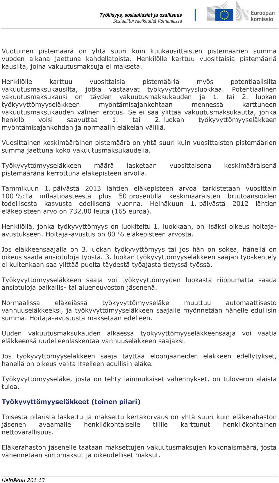 Henkilölle karttuu vuosittaisia pistemääriä myös potentiaalisilta vakuutusmaksukausilta, jotka vastaavat työkyvyttömyysluokkaa. Potentiaalinen vakuutusmaksukausi on täyden vakuutusmaksukauden ja 1.