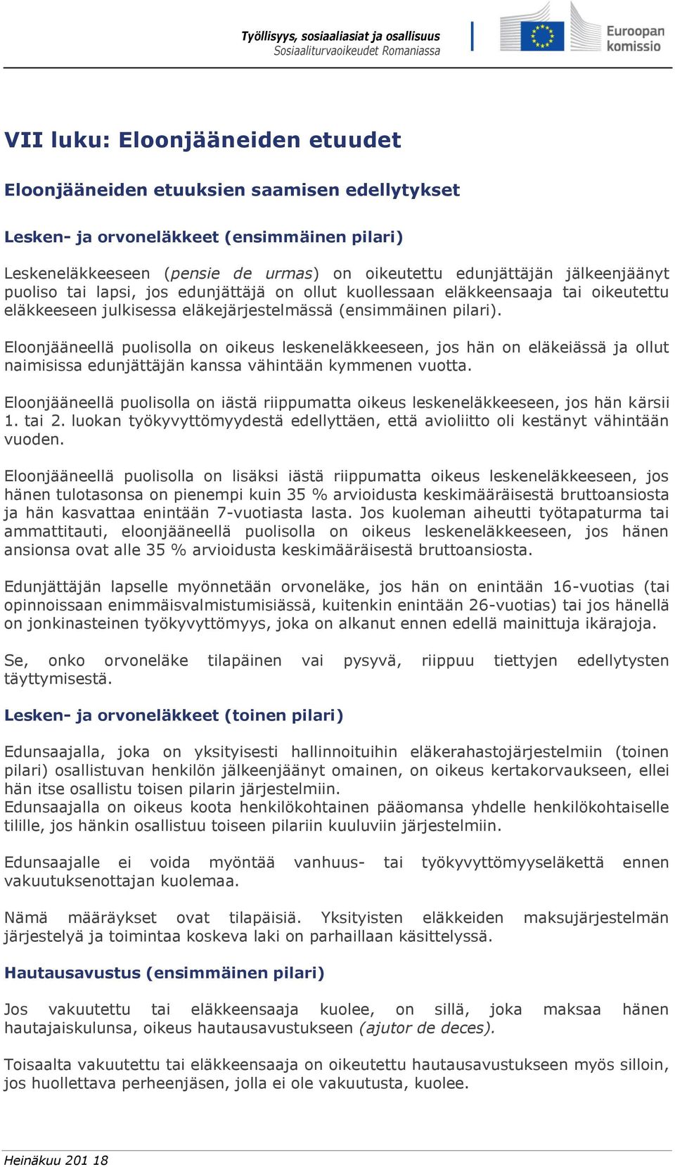 Eloonjääneellä puolisolla on oikeus leskeneläkkeeseen, jos hän on eläkeiässä ja ollut naimisissa edunjättäjän kanssa vähintään kymmenen vuotta.