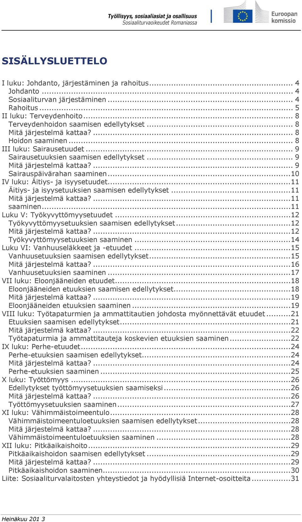 ..10 IV luku: Äitiys- ja isyysetuudet...11 Äitiys- ja isyysetuuksien saamisen edellytykset...11 Mitä järjestelmä kattaa?...11 saaminen...11 Luku V: Työkyvyttömyysetuudet.