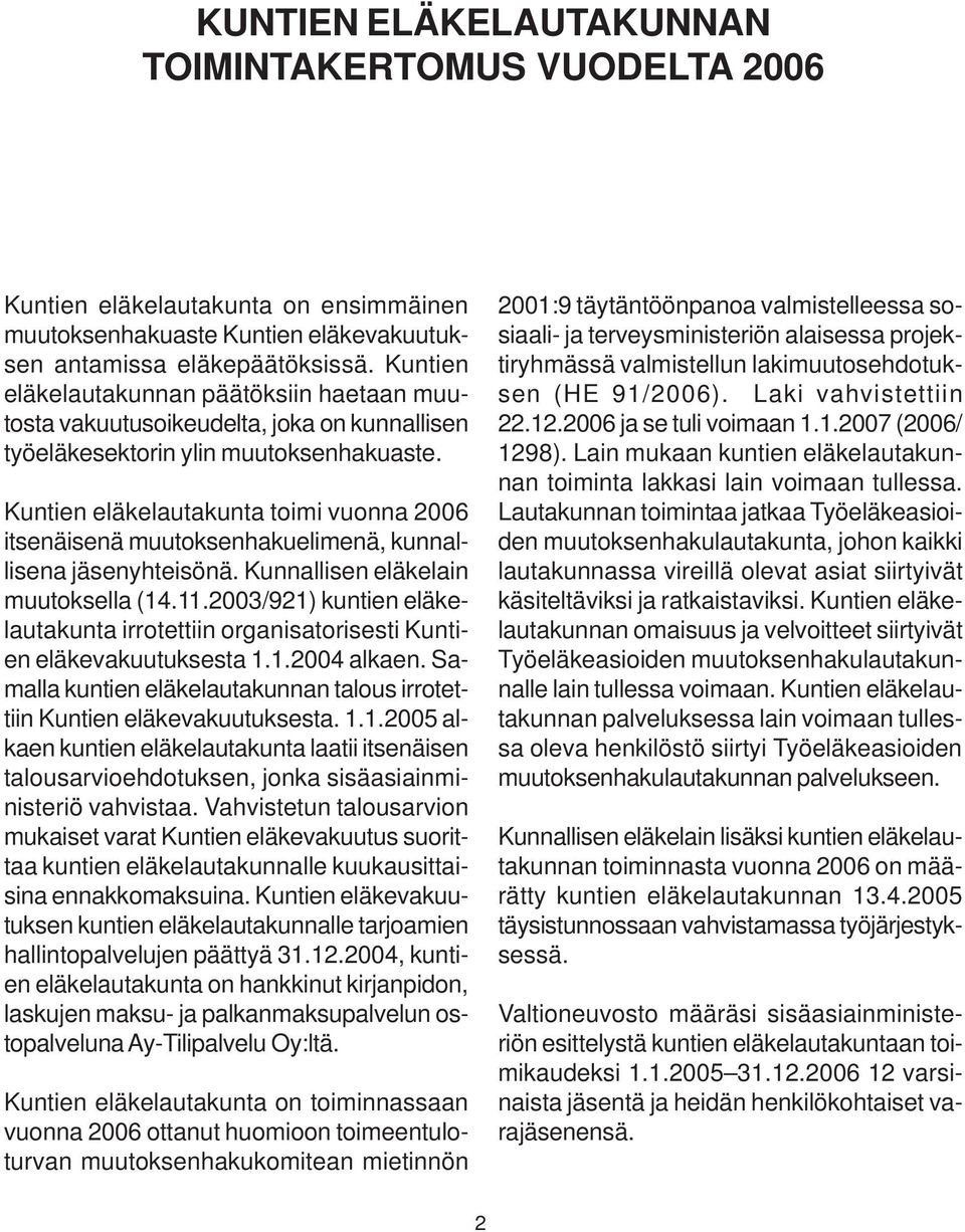 Kuntien eläkelautakunta toimi vuonna 2006 itsenäisenä muutoksenhakuelimenä, kunnallisena jäsenyhteisönä. Kunnallisen eläkelain muutoksella (14.11.