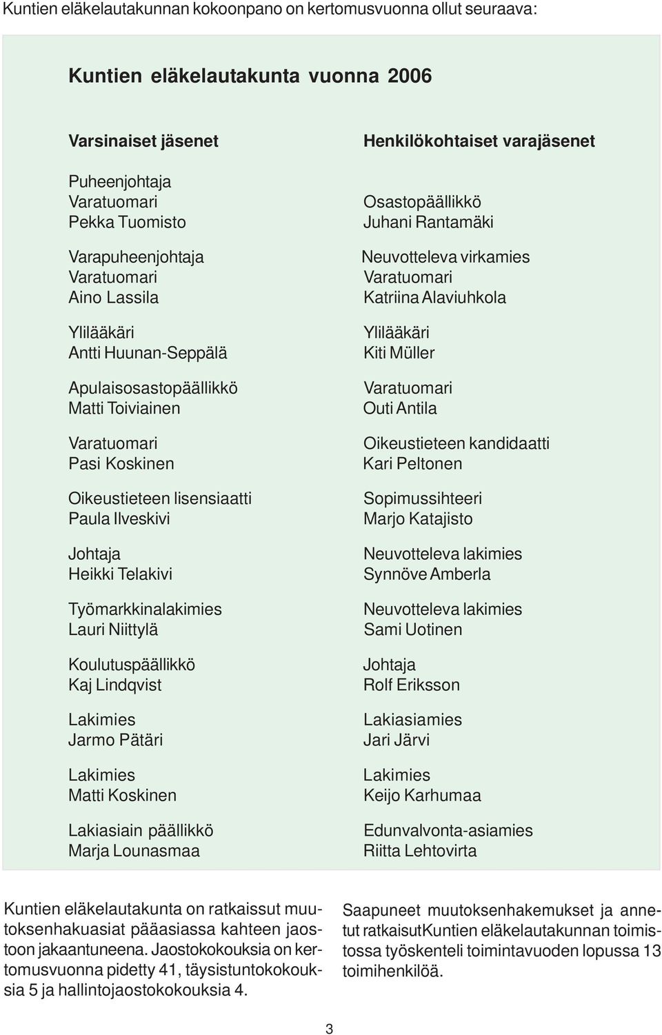 Lindqvist Lakimies Jarmo Pätäri Lakimies Matti Koskinen Lakiasiain päällikkö Marja Lounasmaa Henkilökohtaiset varajäsenet Osastopäällikkö Juhani Rantamäki Neuvotteleva virkamies Katriina Alaviuhkola