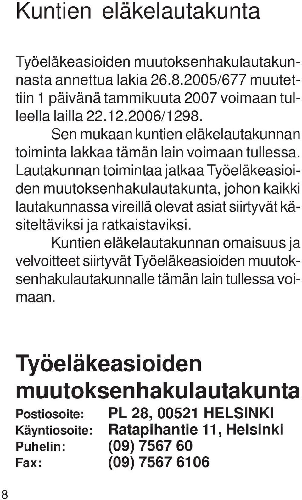 Lautakunnan toimintaa jatkaa Työeläkeasioiden muutoksenhakulautakunta, johon kaikki lautakunnassa vireillä olevat asiat siirtyvät käsiteltäviksi ja ratkaistaviksi.