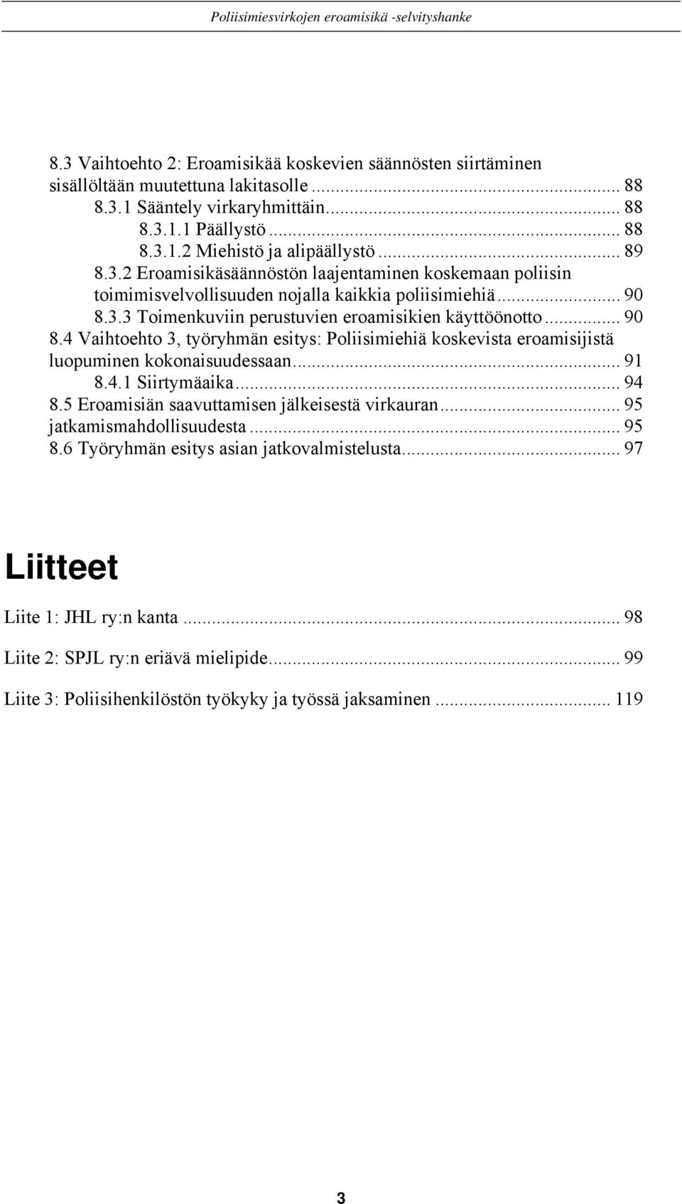 3.3 Toimenkuviin perustuvien eroamisikien käyttöönotto... 90 8.4 Vaihtoehto 3, työryhmän esitys: Poliisimiehiä koskevista eroamisijistä luopuminen kokonaisuudessaan... 91 8.4.1 Siirtymäaika... 94 8.