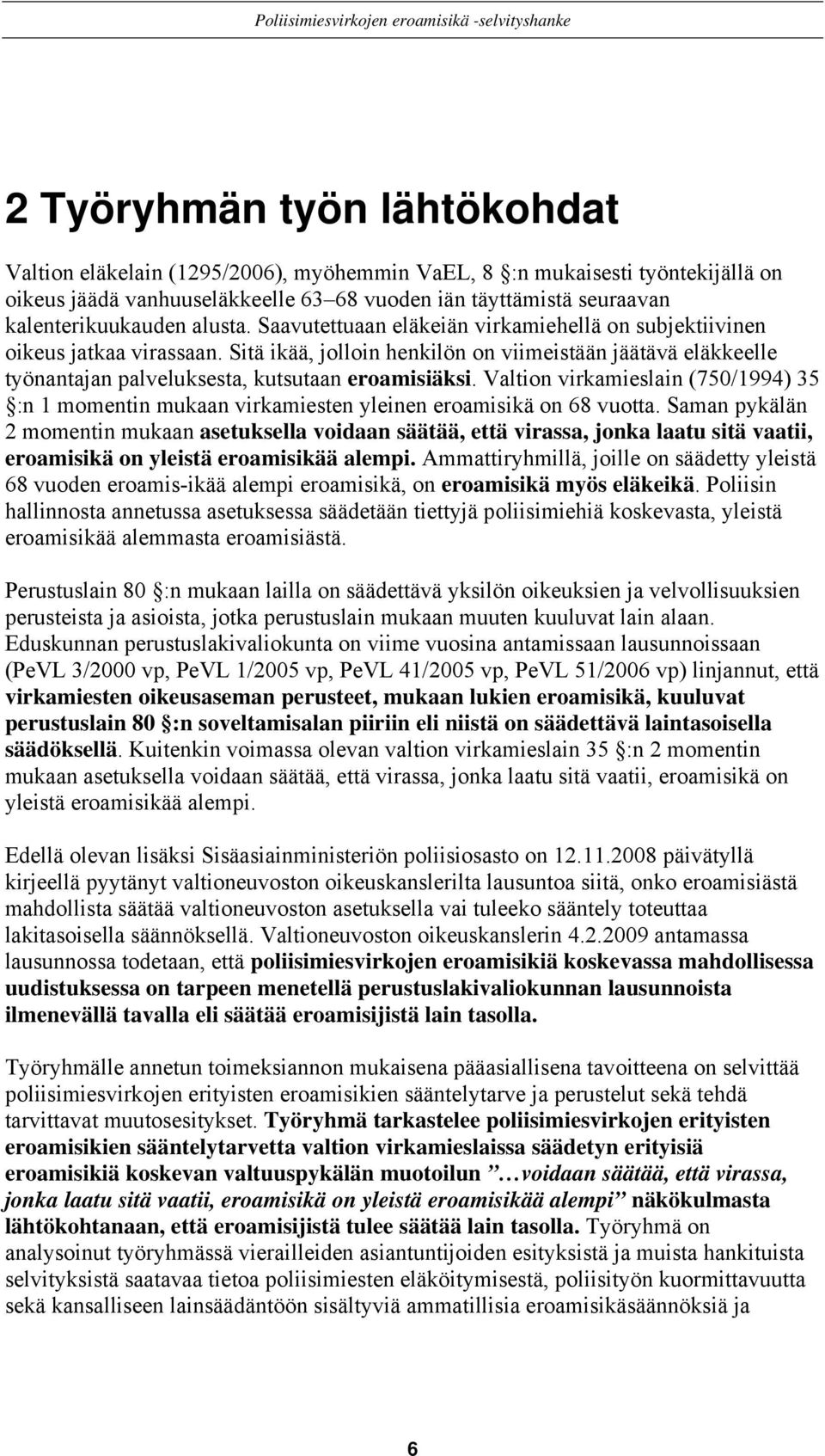 Valtion virkamieslain (750/1994) 35 :n 1 momentin mukaan virkamiesten yleinen eroamisikä on 68 vuotta.