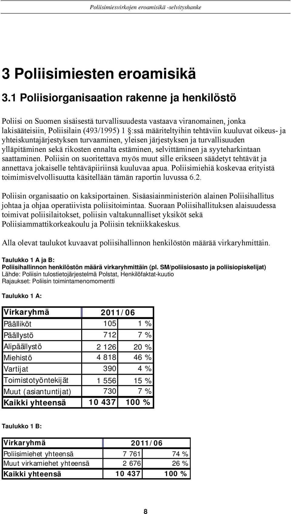 oikeus- ja yhteiskuntajärjestyksen turvaaminen, yleisen järjestyksen ja turvallisuuden ylläpitäminen sekä rikosten ennalta estäminen, selvittäminen ja syyteharkintaan saattaminen.