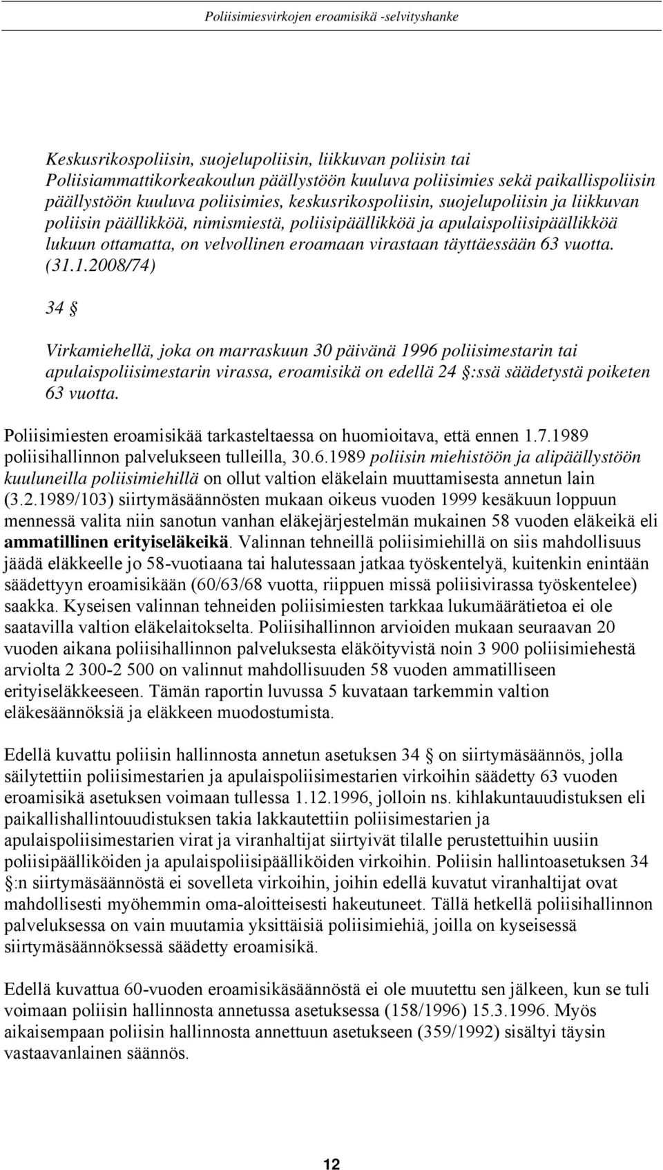 1.2008/74) 34 Virkamiehellä, joka on marraskuun 30 päivänä 1996 poliisimestarin tai apulaispoliisimestarin virassa, eroamisikä on edellä 24 :ssä säädetystä poiketen 63 vuotta.