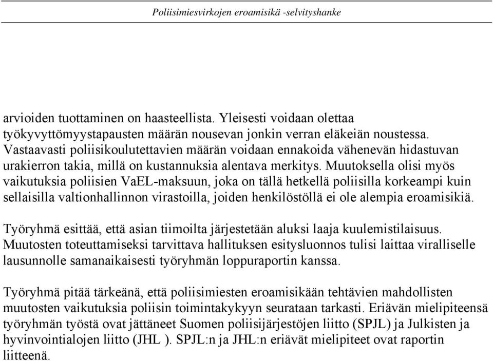 Muutoksella olisi myös vaikutuksia poliisien VaEL-maksuun, joka on tällä hetkellä poliisilla korkeampi kuin sellaisilla valtionhallinnon virastoilla, joiden henkilöstöllä ei ole alempia eroamisikiä.