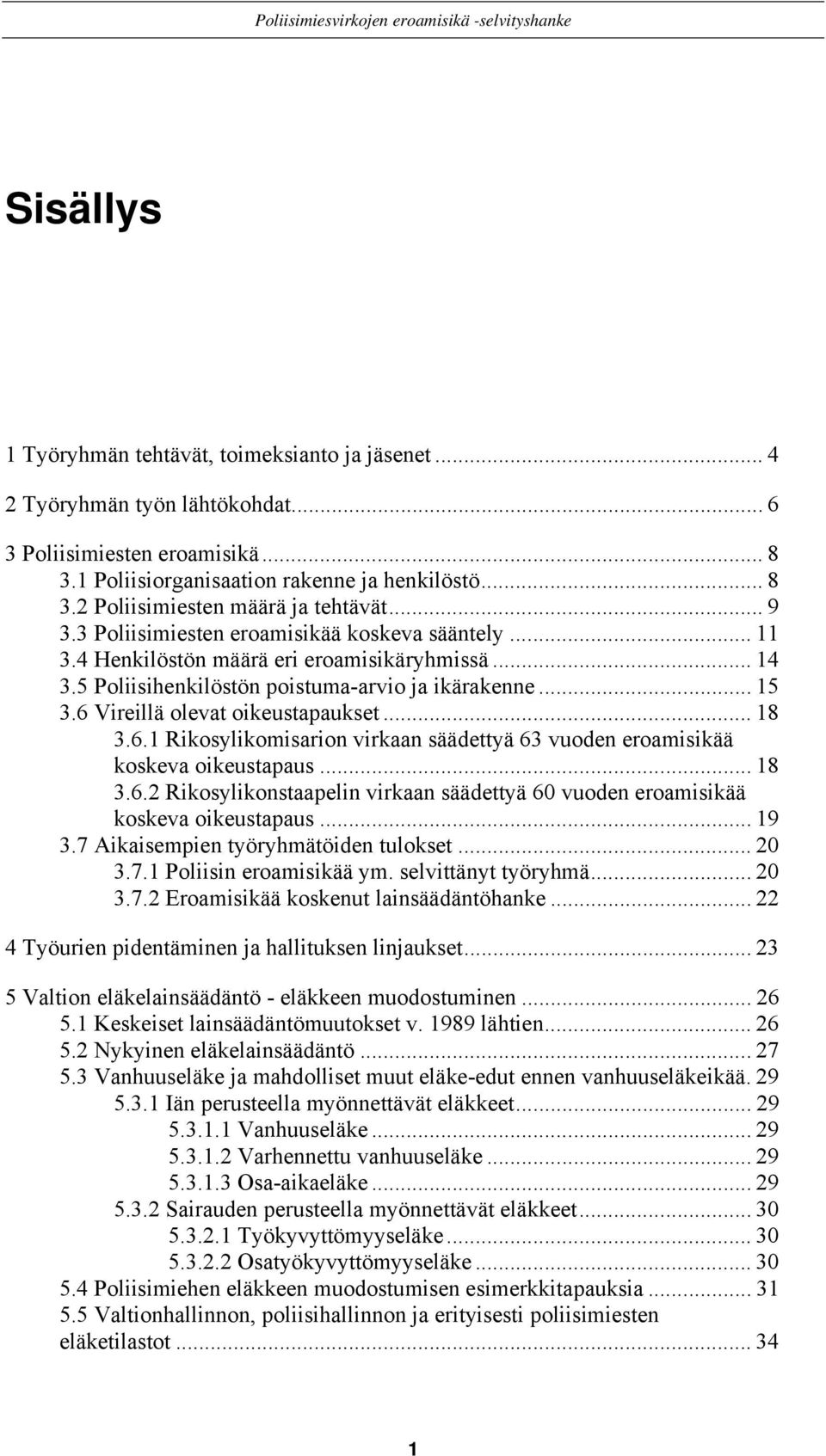 6 Vireillä olevat oikeustapaukset... 18 3.6.1 Rikosylikomisarion virkaan säädettyä 63 vuoden eroamisikää koskeva oikeustapaus... 18 3.6.2 Rikosylikonstaapelin virkaan säädettyä 60 vuoden eroamisikää koskeva oikeustapaus.