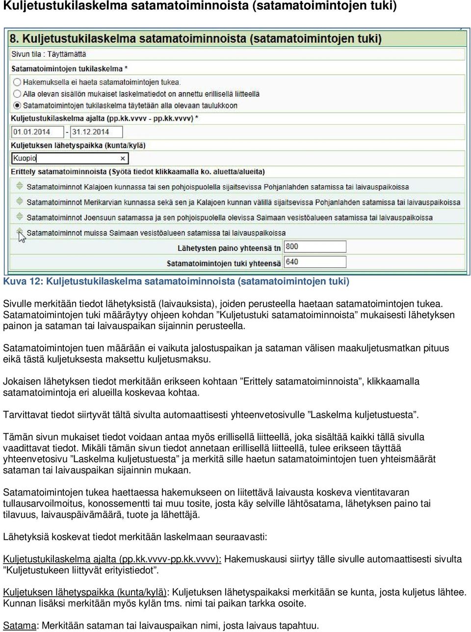 Satamatoimintojen tuki määräytyy ohjeen kohdan Kuljetustuki satamatoiminnoista mukaisesti lähetyksen painon ja sataman tai laivauspaikan sijainnin perusteella.