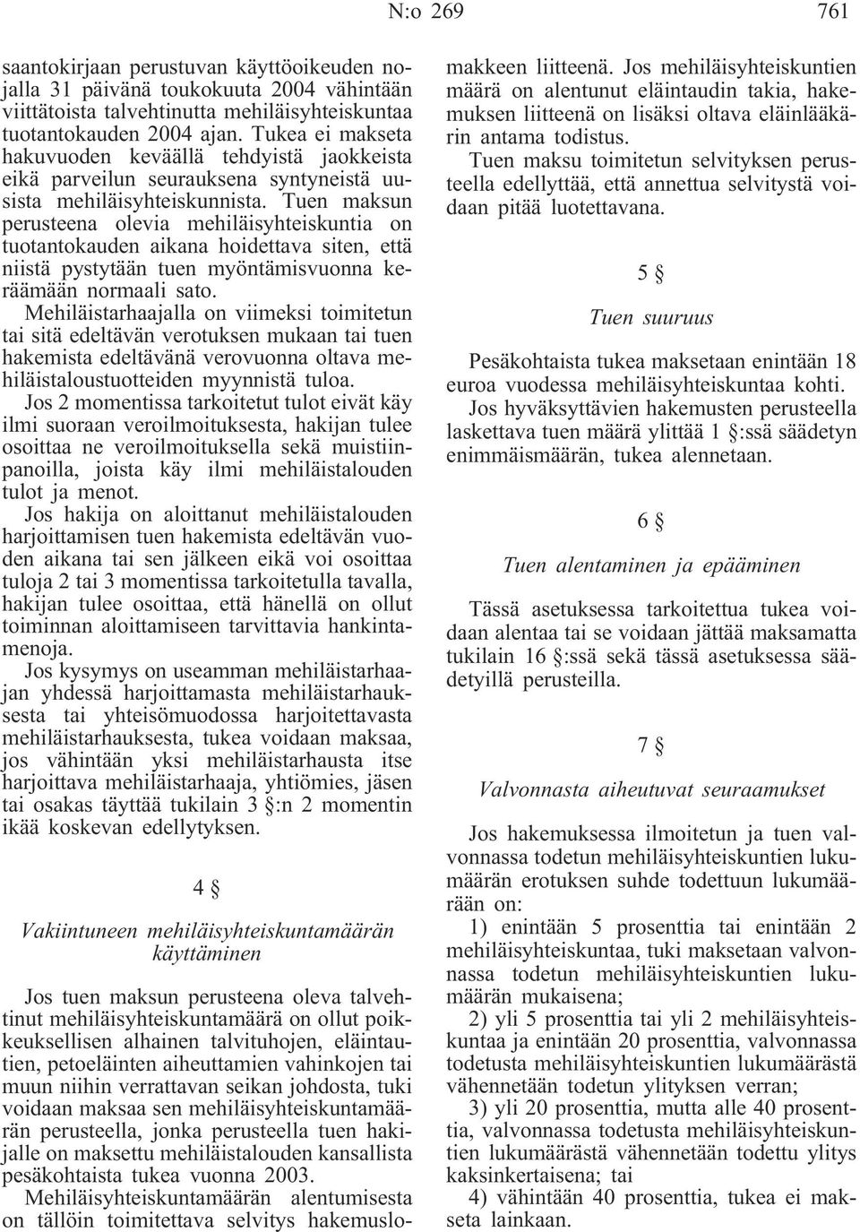 Tuen maksun perusteena olevia mehiläisyhteiskuntia on tuotantokauden aikana hoidettava siten, että niistä pystytään tuen myöntämisvuonna keräämään normaali sato.