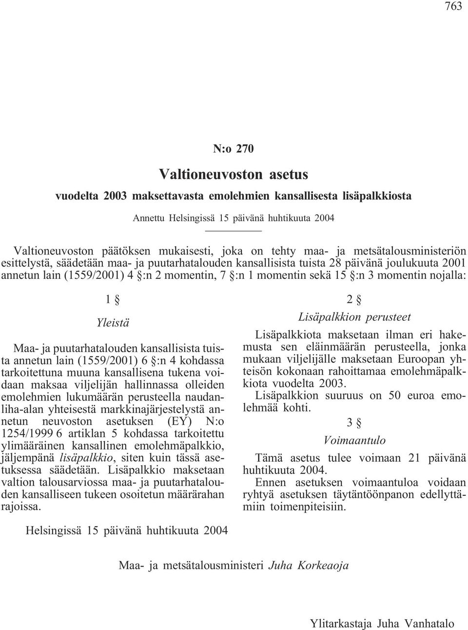 :n 3 momentin nojalla: 1 Yleistä Maa- ja puutarhatalouden kansallisista tuista annetun lain (1559/2001) 6 :n 4 kohdassa tarkoitettuna muuna kansallisena tukena voidaan maksaa viljelijän hallinnassa