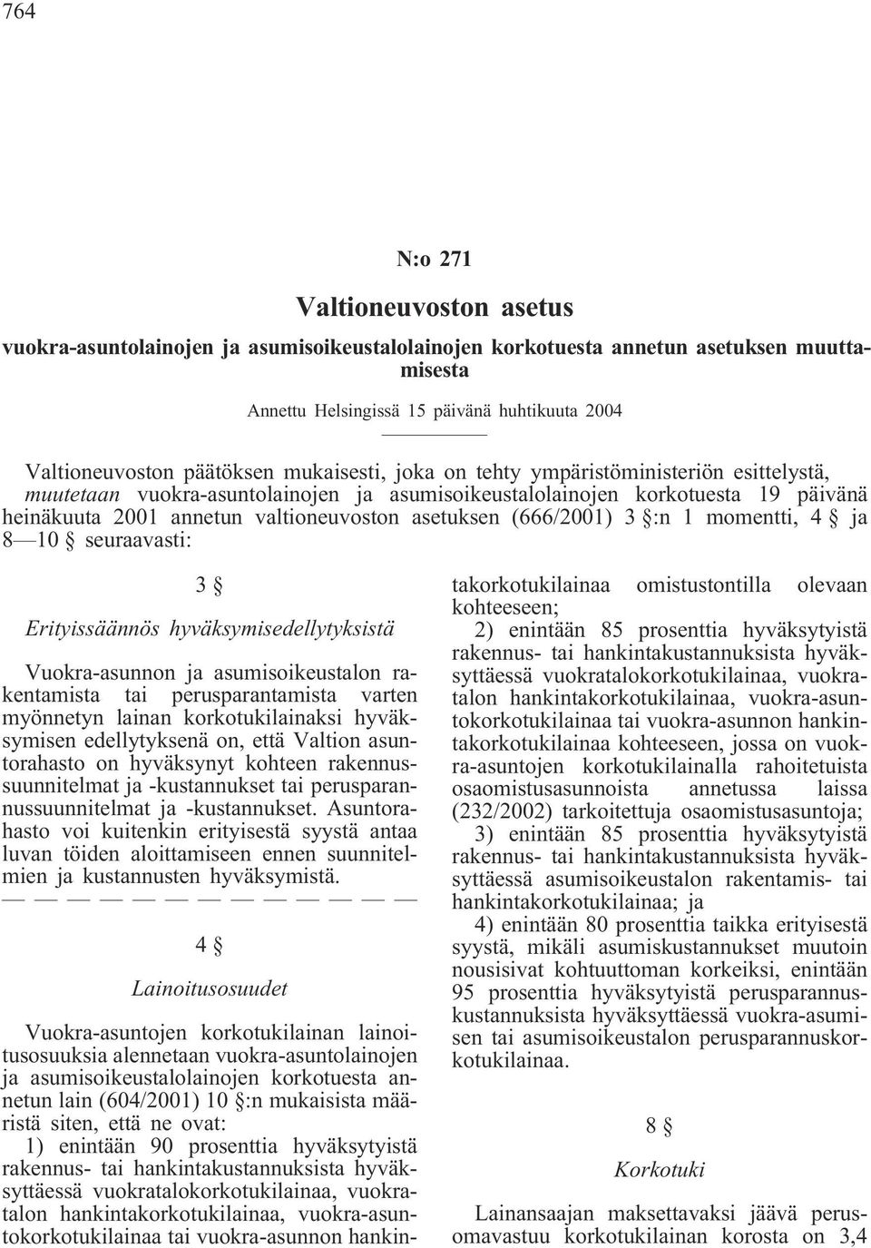 asetuksen (666/2001) 3 :n 1 momentti, 4 ja 8 10 seuraavasti: 3 Erityissäännös hyväksymisedellytyksistä Vuokra-asunnon ja asumisoikeustalon rakentamista tai perusparantamista varten myönnetyn lainan