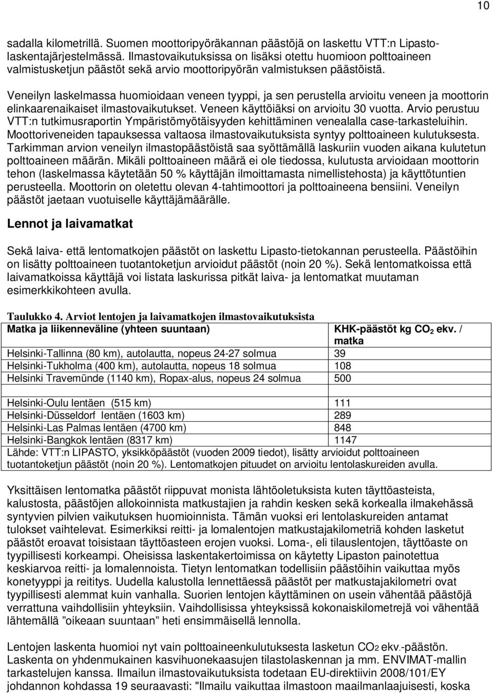 Veneilyn laskelmassa huomioidaan veneen tyyppi, ja sen perustella arvioitu veneen ja moottorin elinkaarenaikaiset ilmastovaikutukset. Veneen käyttöiäksi on arvioitu 30 vuotta.