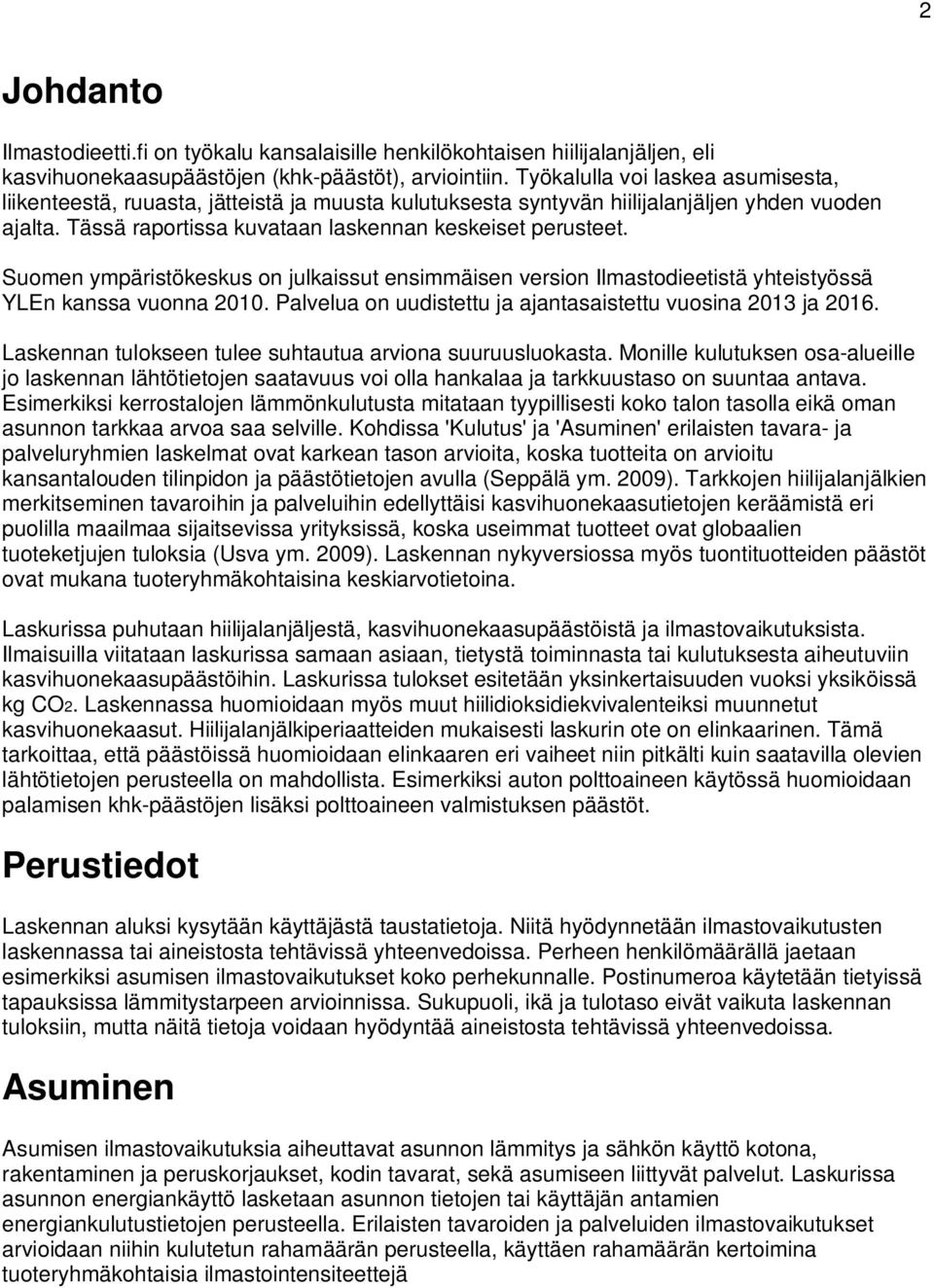 Suomen ympäristökeskus on julkaissut ensimmäisen version Ilmastodieetistä yhteistyössä YLEn kanssa vuonna 2010. Palvelua on uudistettu ja ajantasaistettu vuosina 2013 ja 2016.