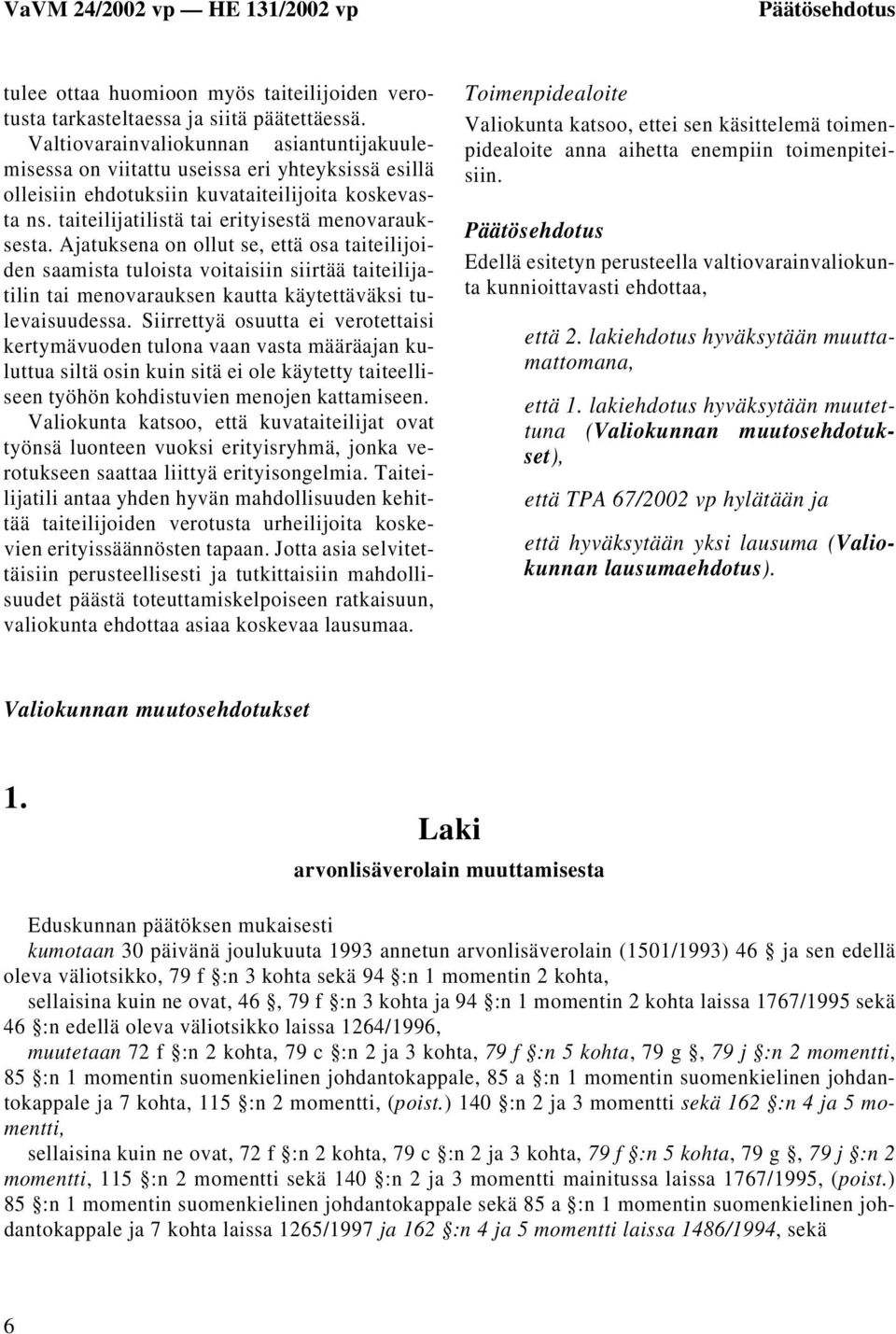 Ajatuksena on ollut se, että osa taiteilijoiden saamista tuloista voitaisiin siirtää taiteilijatilin tai menovarauksen kautta käytettäväksi tulevaisuudessa.