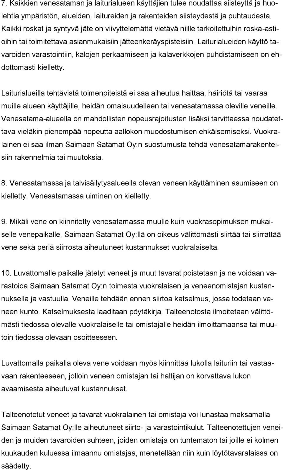 Laiturialueiden käyttö tavaroiden varastointiin, kalojen perkaamiseen ja kalaverkkojen puhdistamiseen on ehdottomasti kielletty.
