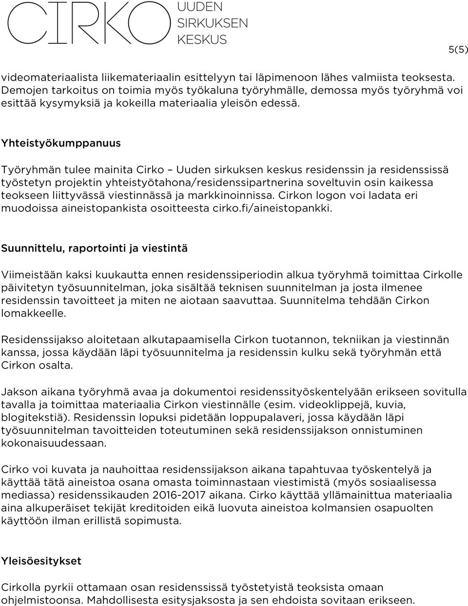 Yhteistyökumppanuus Työryhmän tulee mainita Cirko Uuden sirkuksen keskus residenssin ja residenssissä työstetyn projektin yhteistyötahona/residenssipartnerina soveltuvin osin kaikessa teokseen