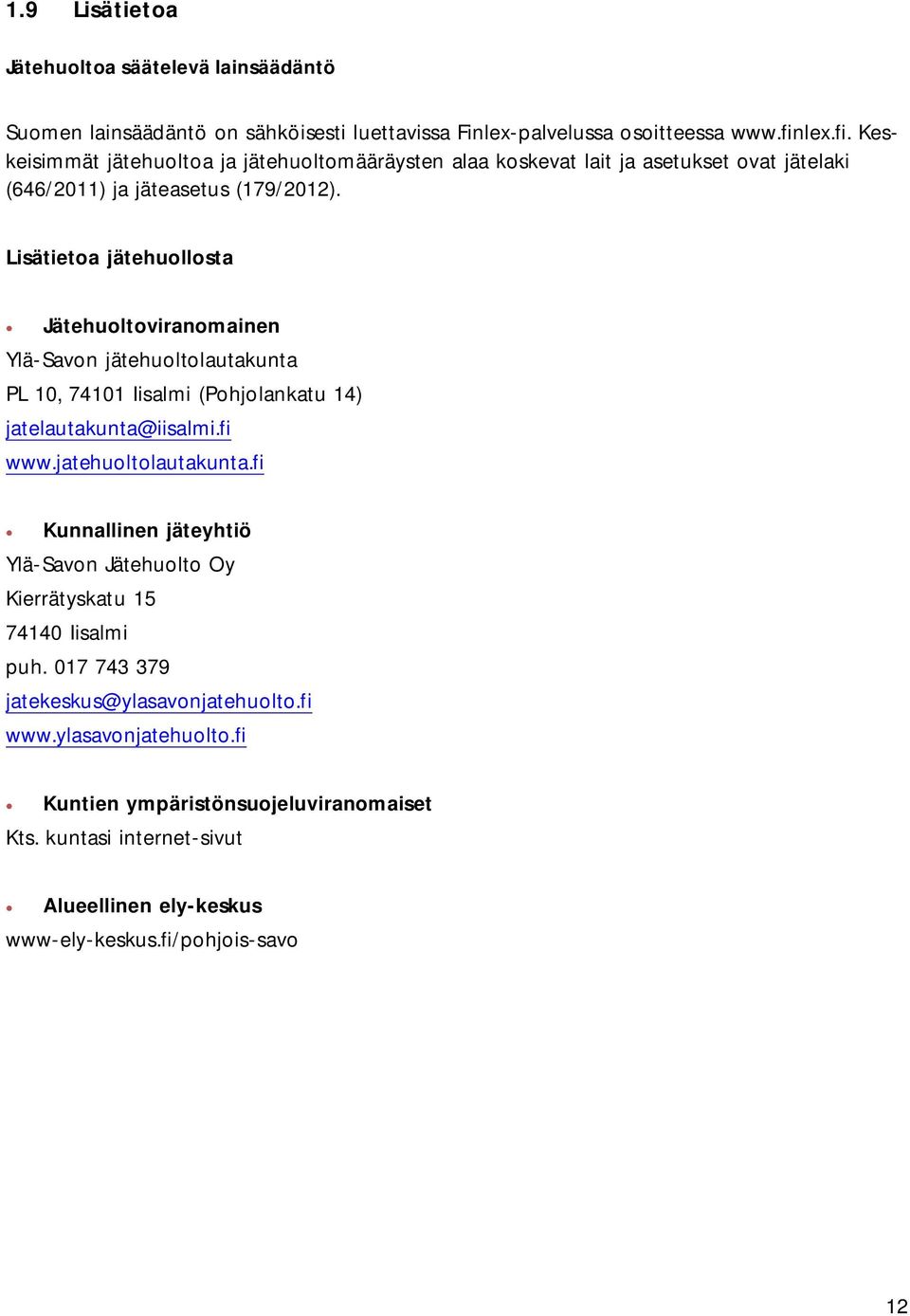 Lisätietoa jätehuollosta Jätehuoltoviranomainen Ylä-Savon jätehuoltolautakunta PL 10, 74101 Iisalmi (Pohjolankatu 14) jatelautakunta@iisalmi.fi www.jatehuoltolautakunta.