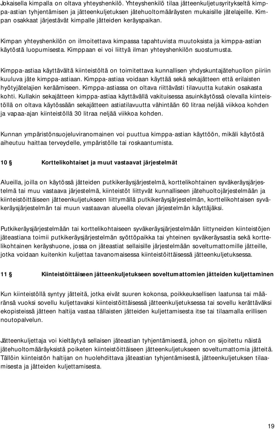 Kimppaan ei voi liittyä ilman yhteyshenkilön suostumusta. Kimppa-astiaa käyttävältä kiinteistöltä on toimitettava kunnallisen yhdyskuntajätehuollon piiriin kuuluva jäte kimppa-astiaan.