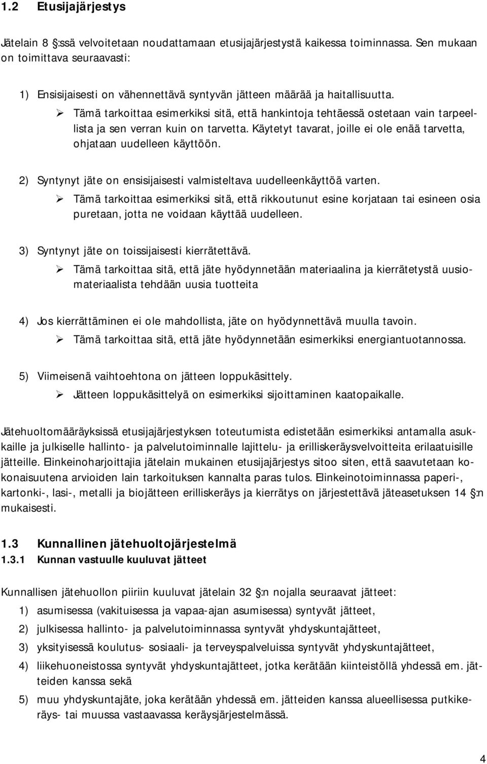 Tämä tarkoittaa esimerkiksi sitä, että hankintoja tehtäessä ostetaan vain tarpeellista ja sen verran kuin on tarvetta. Käytetyt tavarat, joille ei ole enää tarvetta, ohjataan uudelleen käyttöön.