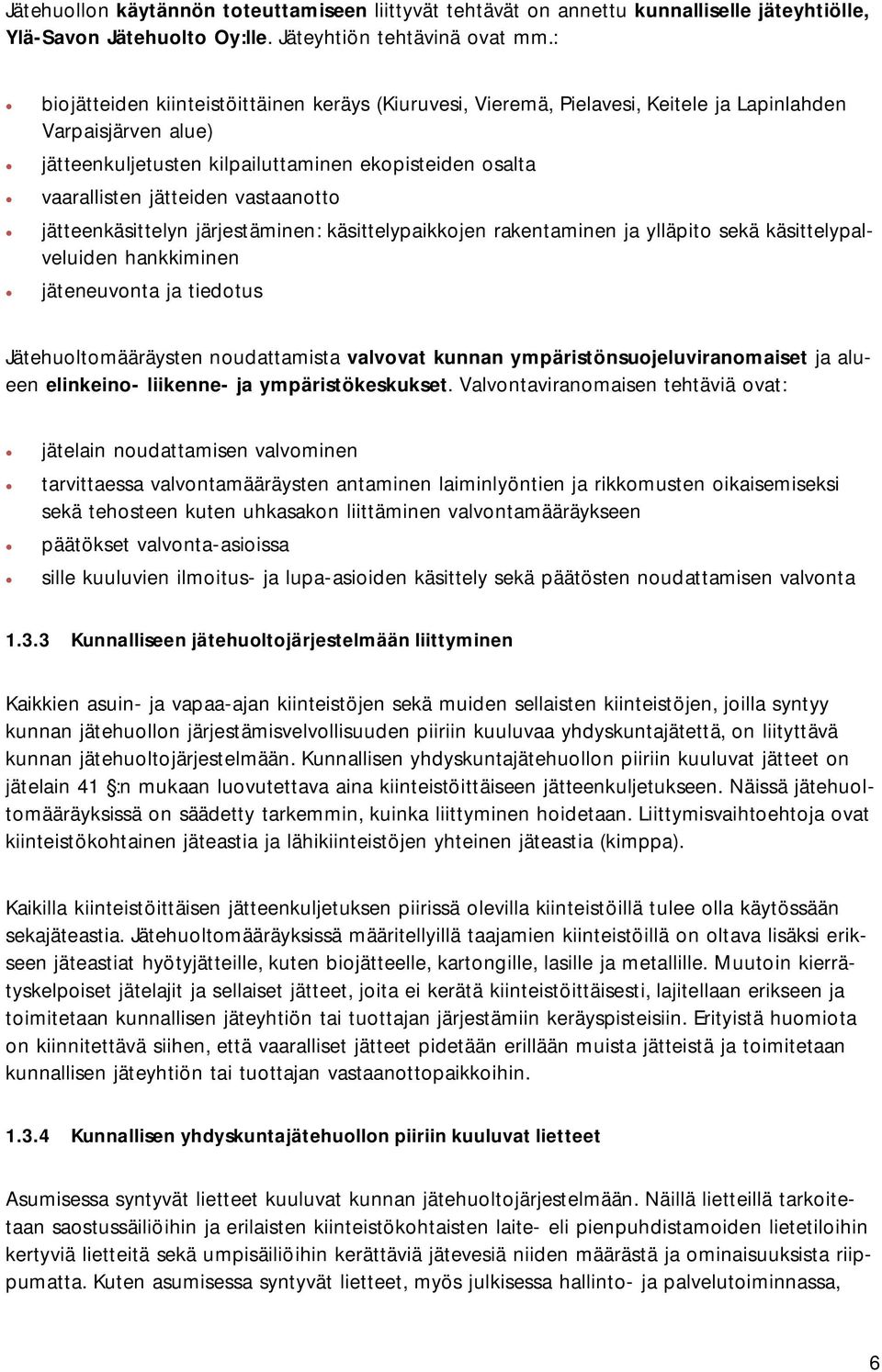 vastaanotto jätteenkäsittelyn järjestäminen: käsittelypaikkojen rakentaminen ja ylläpito sekä käsittelypalveluiden hankkiminen jäteneuvonta ja tiedotus Jätehuoltomääräysten noudattamista valvovat