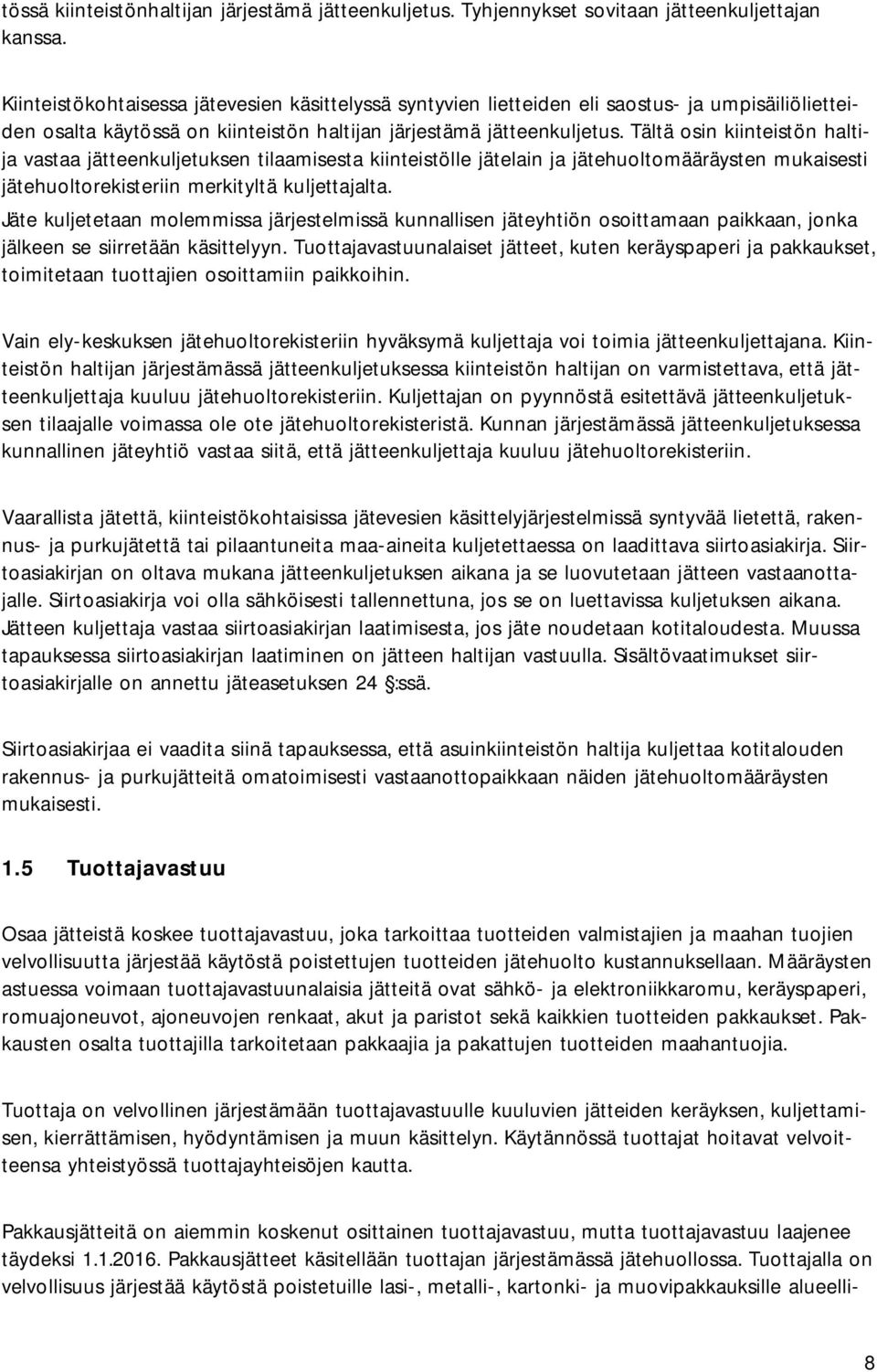 Tältä osin kiinteistön haltija vastaa jätteenkuljetuksen tilaamisesta kiinteistölle jätelain ja jätehuoltomääräysten mukaisesti jätehuoltorekisteriin merkityltä kuljettajalta.