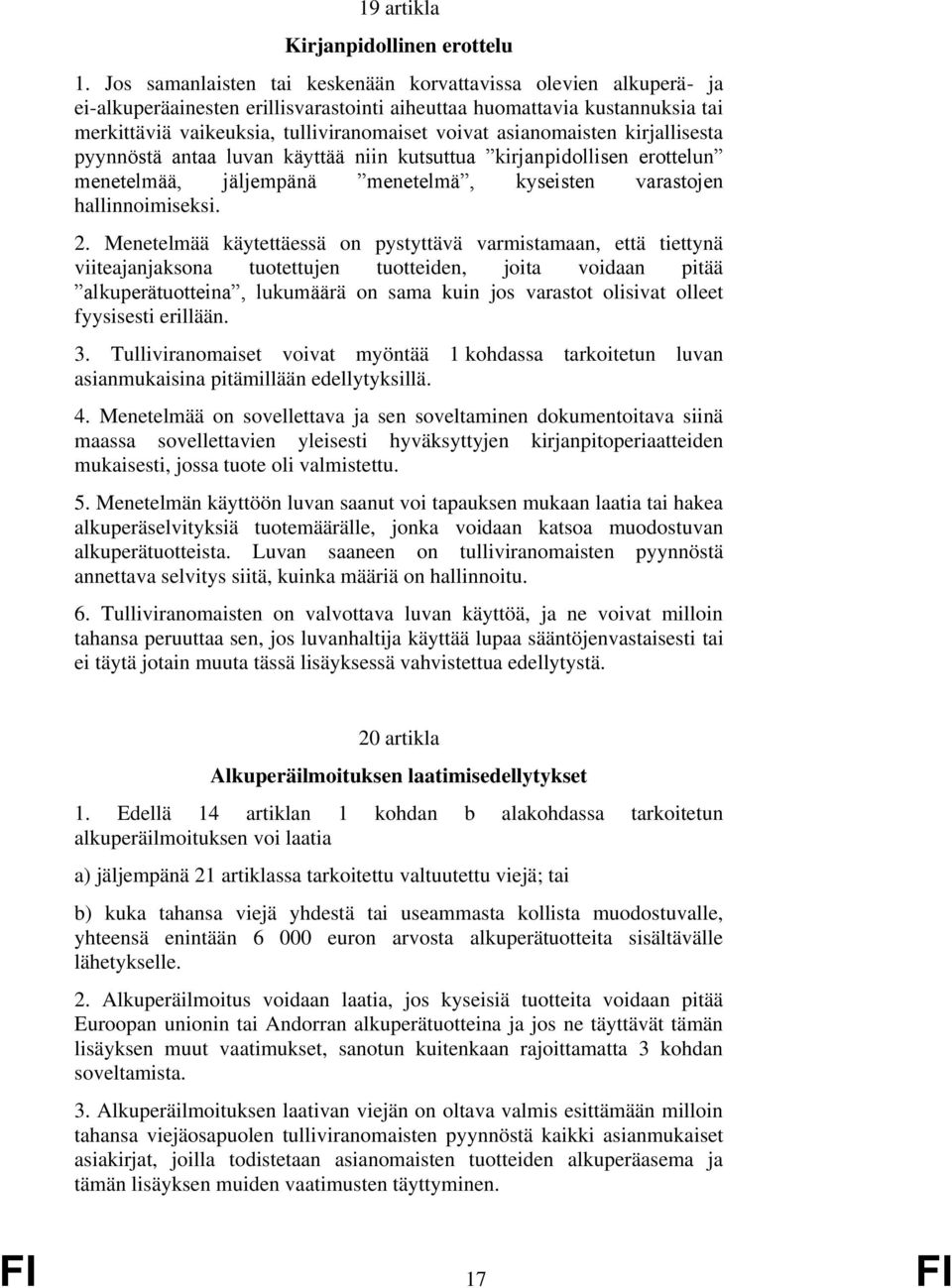 asianomaisten kirjallisesta pyynnöstä antaa luvan käyttää niin kutsuttua kirjanpidollisen erottelun menetelmää, jäljempänä menetelmä, kyseisten varastojen hallinnoimiseksi. 2.