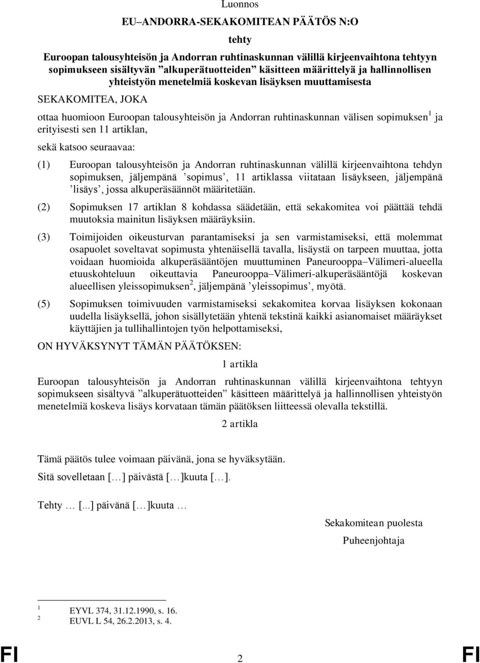 artiklan, sekä katsoo seuraavaa: (1) Euroopan talousyhteisön ja Andorran ruhtinaskunnan välillä kirjeenvaihtona tehdyn sopimuksen, jäljempänä sopimus, 11 artiklassa viitataan lisäykseen, jäljempänä