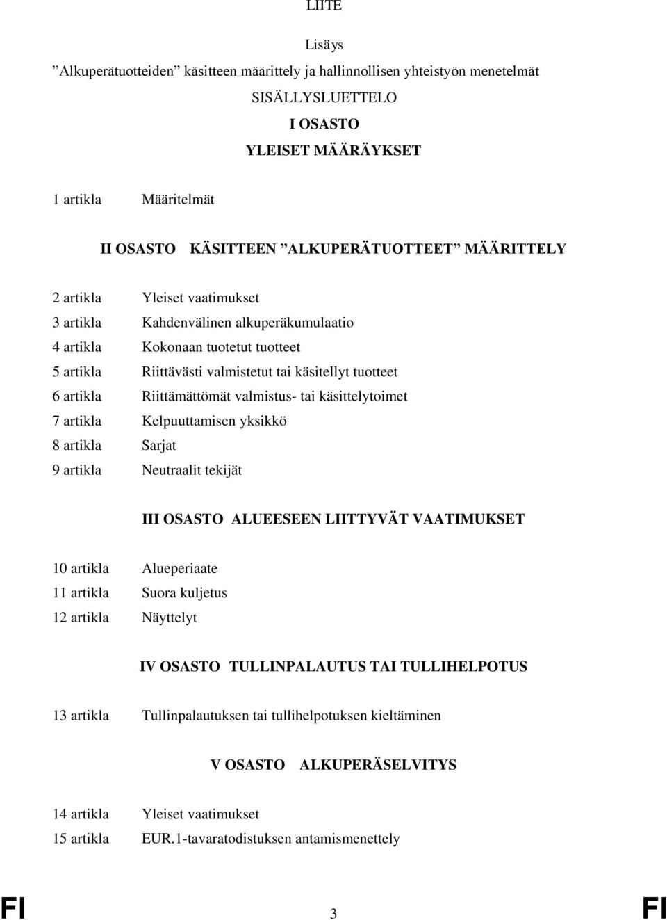 Riittämättömät valmistus- tai käsittelytoimet 7 artikla Kelpuuttamisen yksikkö 8 artikla Sarjat 9 artikla Neutraalit tekijät III OSASTO ALUEESEEN LIITTYVÄT VAATIMUKSET 10 artikla Alueperiaate 11