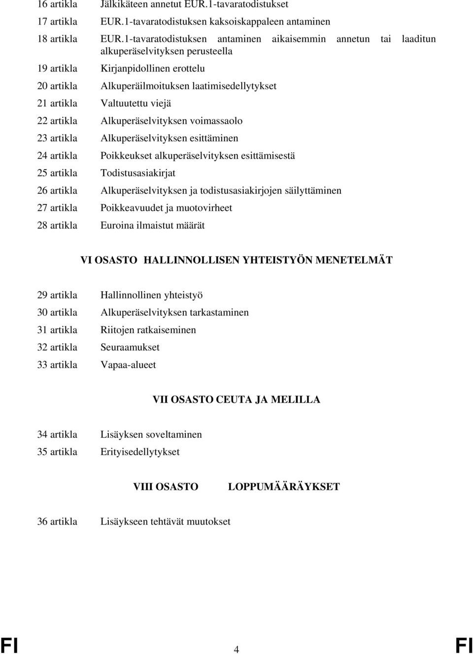 Valtuutettu viejä 22 artikla Alkuperäselvityksen voimassaolo 23 artikla Alkuperäselvityksen esittäminen 24 artikla Poikkeukset alkuperäselvityksen esittämisestä 25 artikla Todistusasiakirjat 26