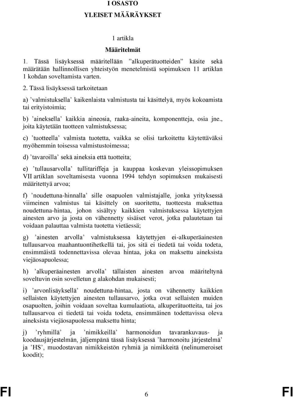 Tässä lisäyksessä tarkoitetaan a) valmistuksella kaikenlaista valmistusta tai käsittelyä, myös kokoamista tai erityistoimia; b) aineksella kaikkia aineosia, raaka-aineita, komponentteja, osia jne.