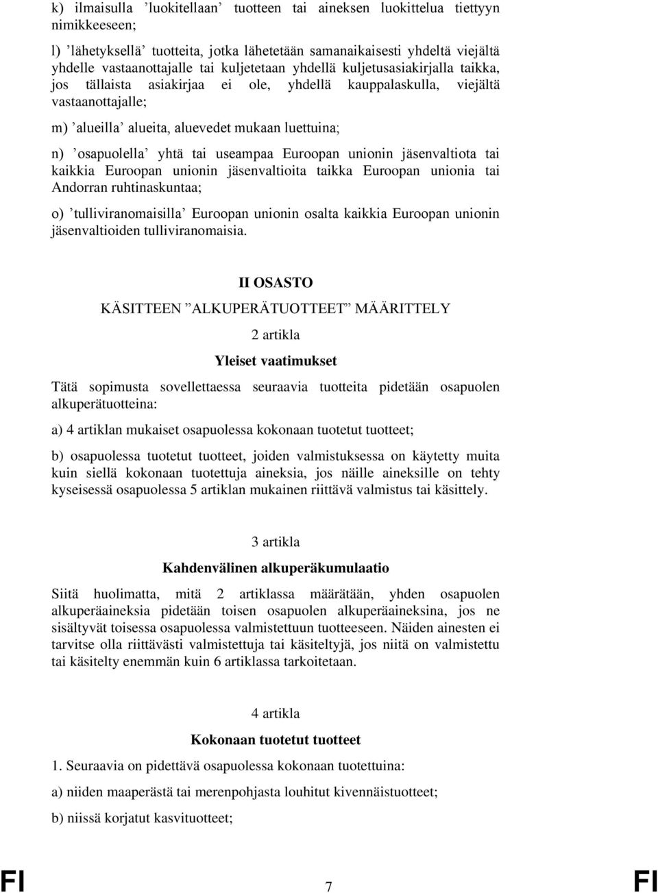 yhtä tai useampaa Euroopan unionin jäsenvaltiota tai kaikkia Euroopan unionin jäsenvaltioita taikka Euroopan unionia tai Andorran ruhtinaskuntaa; o) tulliviranomaisilla Euroopan unionin osalta