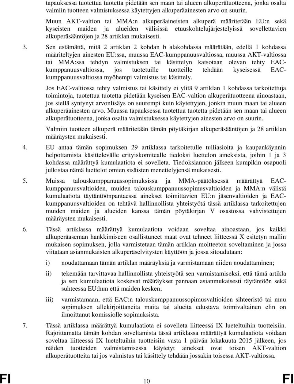 Sen estämättä, mitä 2 artiklan 2 kohdan b alakohdassa määrätään, edellä 1 kohdassa määriteltyjen ainesten EU:ssa, muussa EAC-kumppanuusvaltiossa, muussa AKT-valtiossa MMA:ssa tehdyn valmistuksen