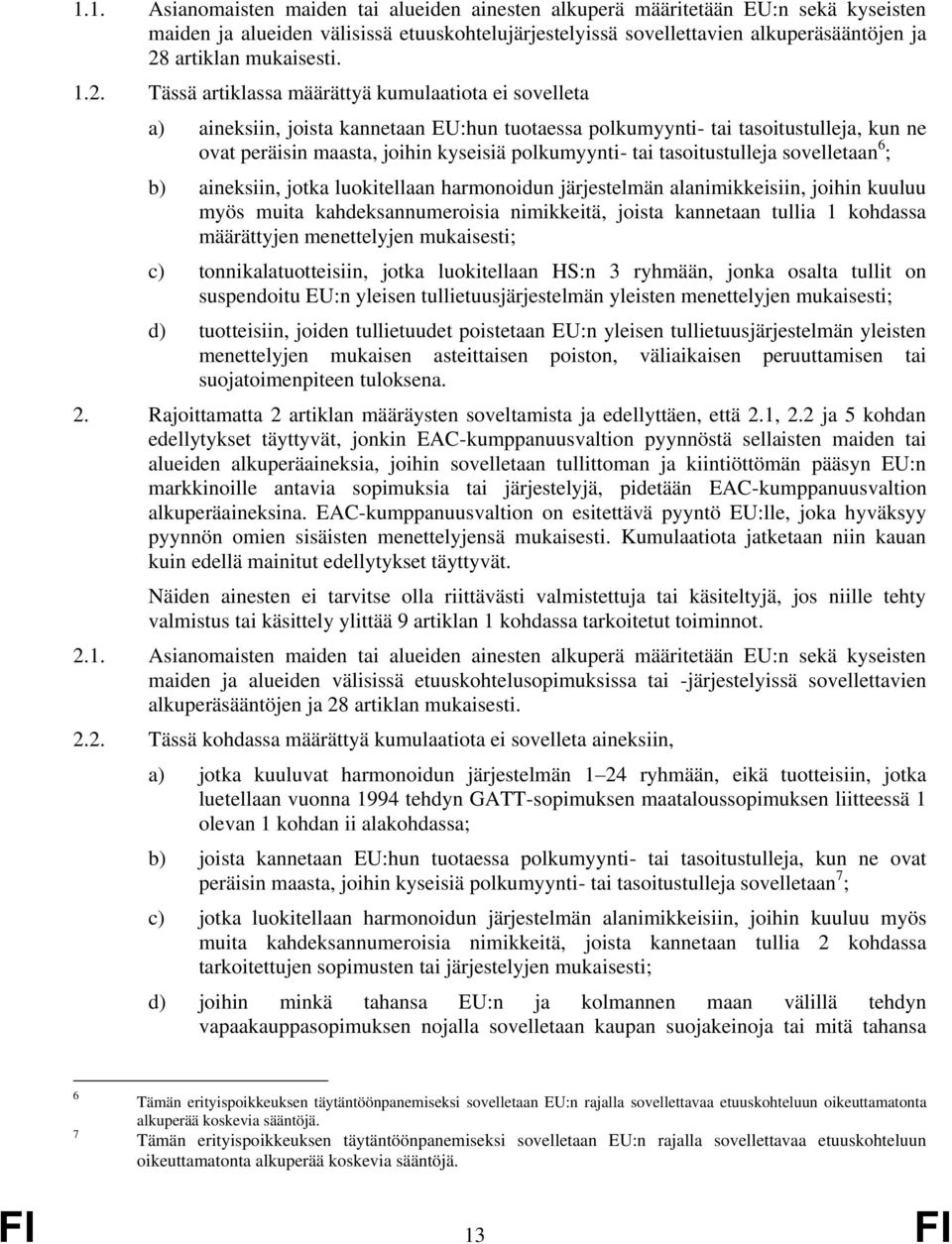 tasoitustulleja sovelletaan 6 ; b) aineksiin, jotka luokitellaan harmonoidun järjestelmän alanimikkeisiin, joihin kuuluu myös muita kahdeksannumeroisia nimikkeitä, joista kannetaan tullia 1 kohdassa