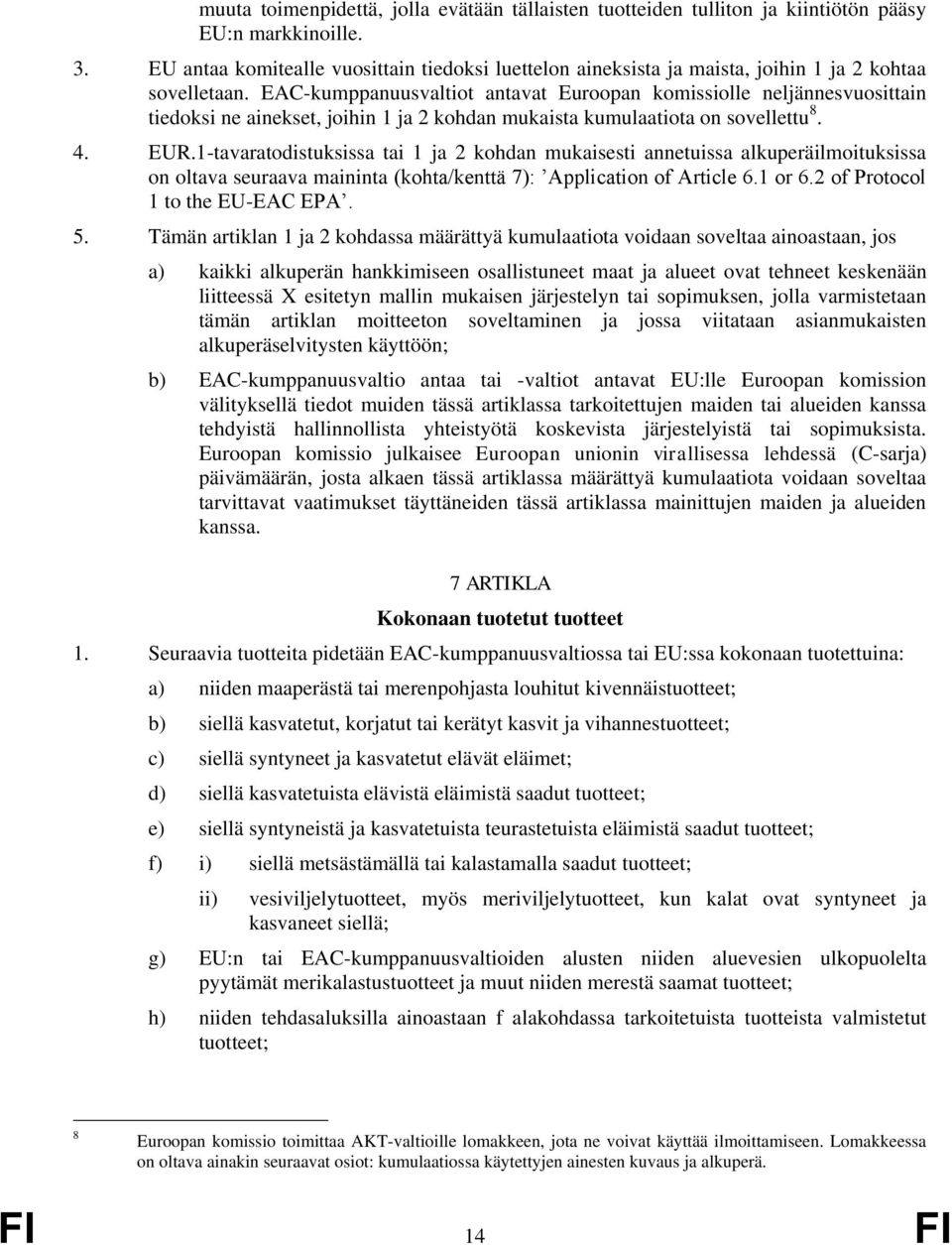 1-tavaratodistuksissa 1 ja 2 kohdan mukaisesti annetuissa alkuperäilmoituksissa on oltava seuraava maininta (kohta/kenttä 7): Application of Article 6.1 or 6.2 of Protocol 1 to the EU-EAC EPA. 5.