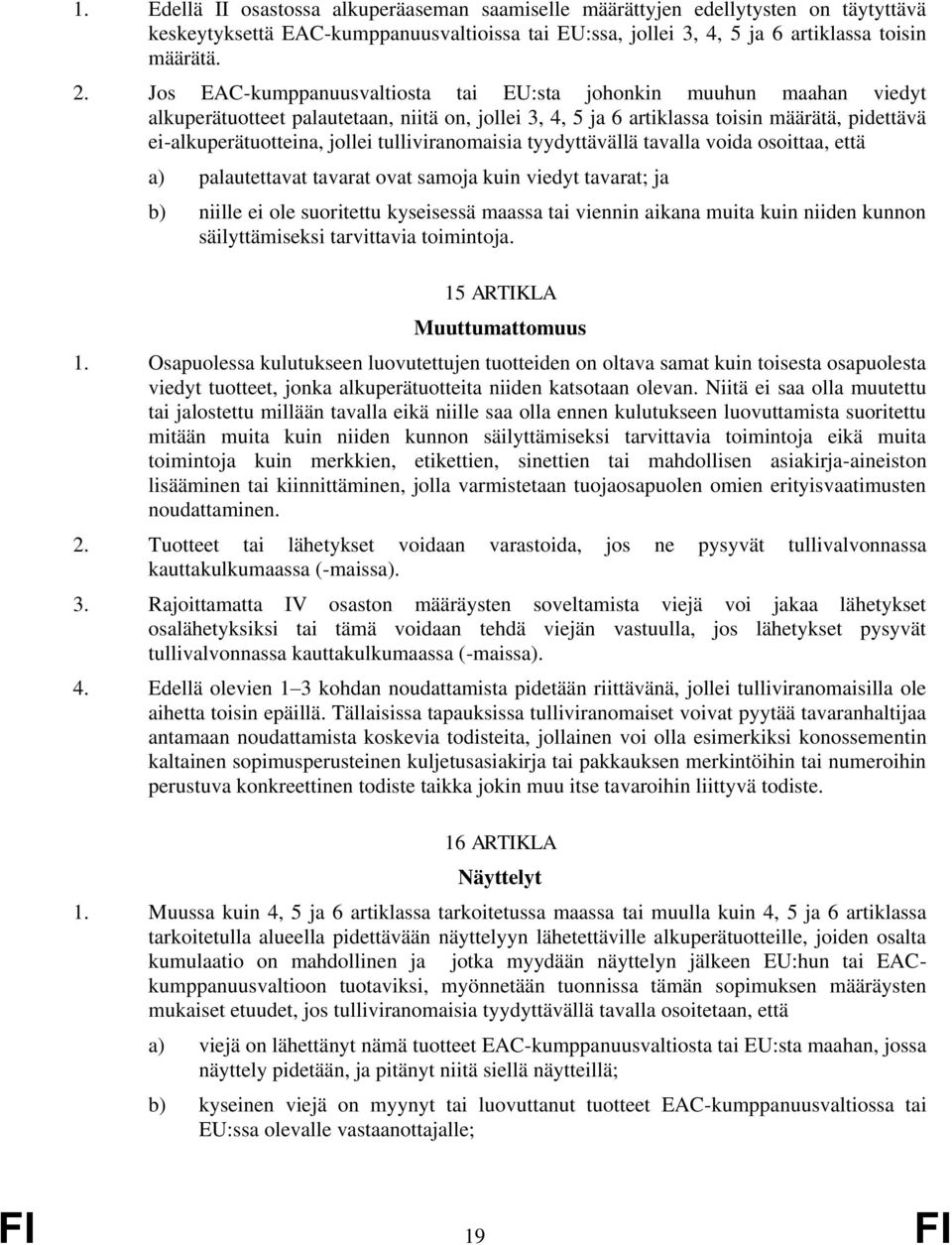 tulliviranomaisia tyydyttävällä tavalla voida osoittaa, että a) palautettavat tavarat ovat samoja kuin viedyt tavarat; ja b) niille ei ole suoritettu kyseisessä maassa viennin aikana muita kuin