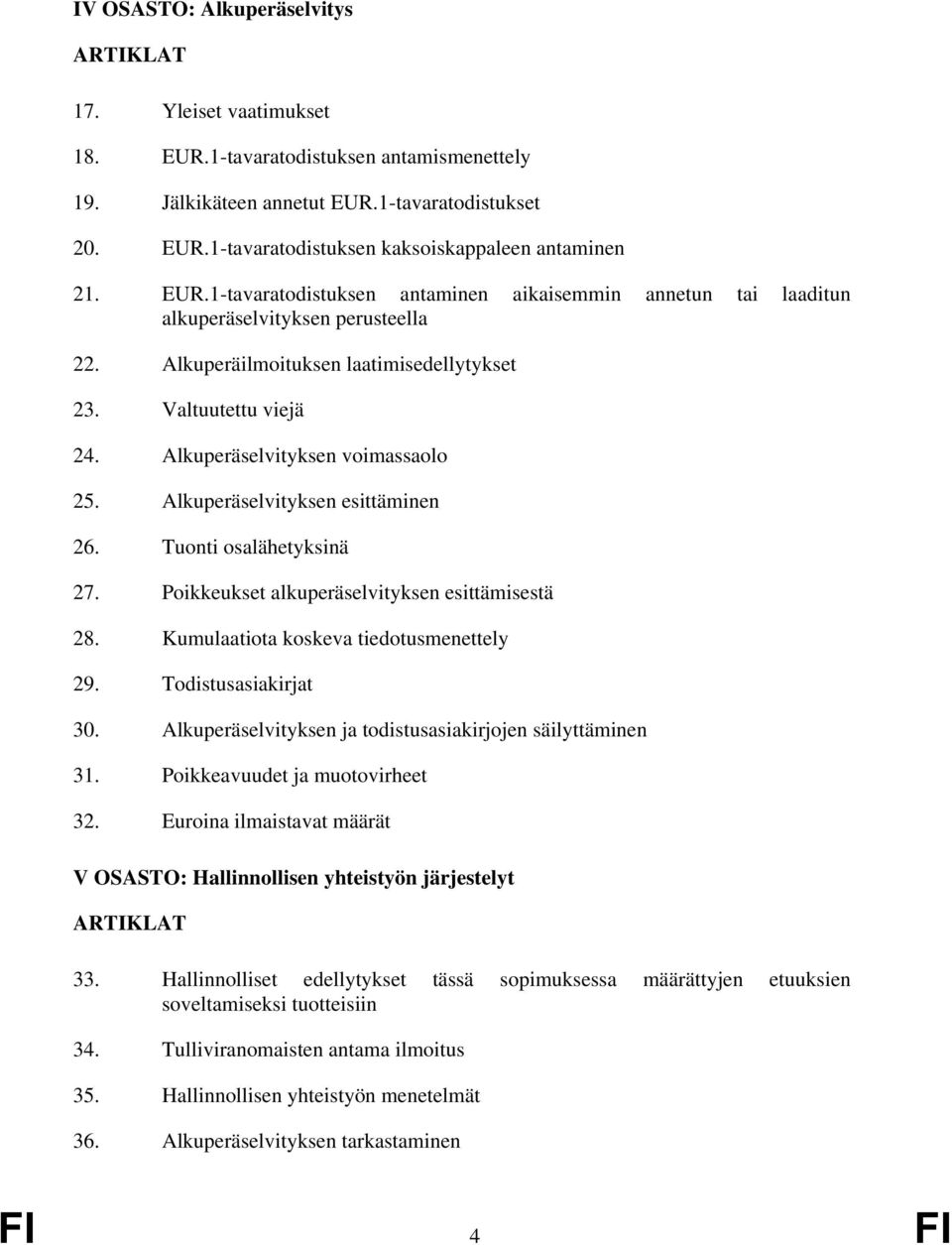 Alkuperäselvityksen voimassaolo 25. Alkuperäselvityksen esittäminen 26. Tuonti osalähetyksinä 27. Poikkeukset alkuperäselvityksen esittämisestä 28. Kumulaatiota koskeva tiedotusmenettely 29.