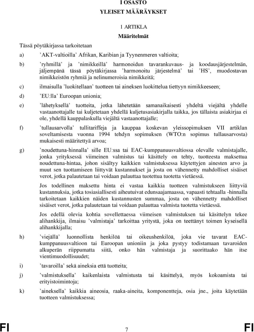 tiettyyn nimikkeeseen; d) EU:lla Euroopan unionia; e) lähetyksellä tuotteita, jotka lähetetään samanaikaisesti yhdeltä viejältä yhdelle vastaanottajalle kuljetetaan yhdellä kuljetusasiakirjalla kka,